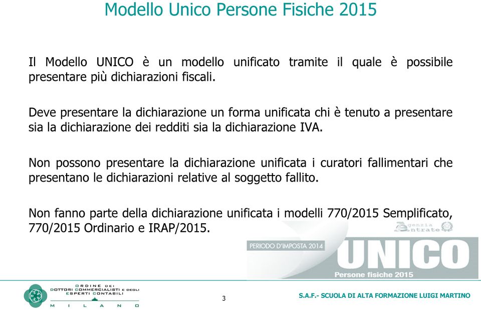 Deve presentare la dichiarazione un forma unificata chi è tenuto a presentare sia la dichiarazione dei redditi sia la dichiarazione