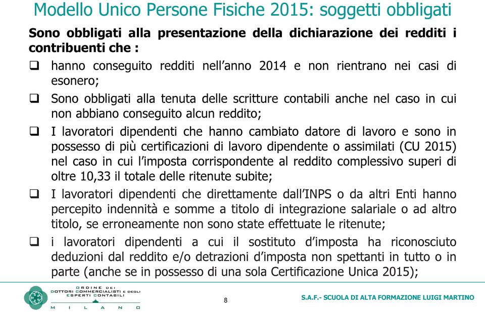 sono in possesso di più certificazioni di lavoro dipendente o assimilati (CU 2015) nel caso in cui l imposta corrispondente al reddito complessivo superi di oltre 10,33 il totale delle ritenute