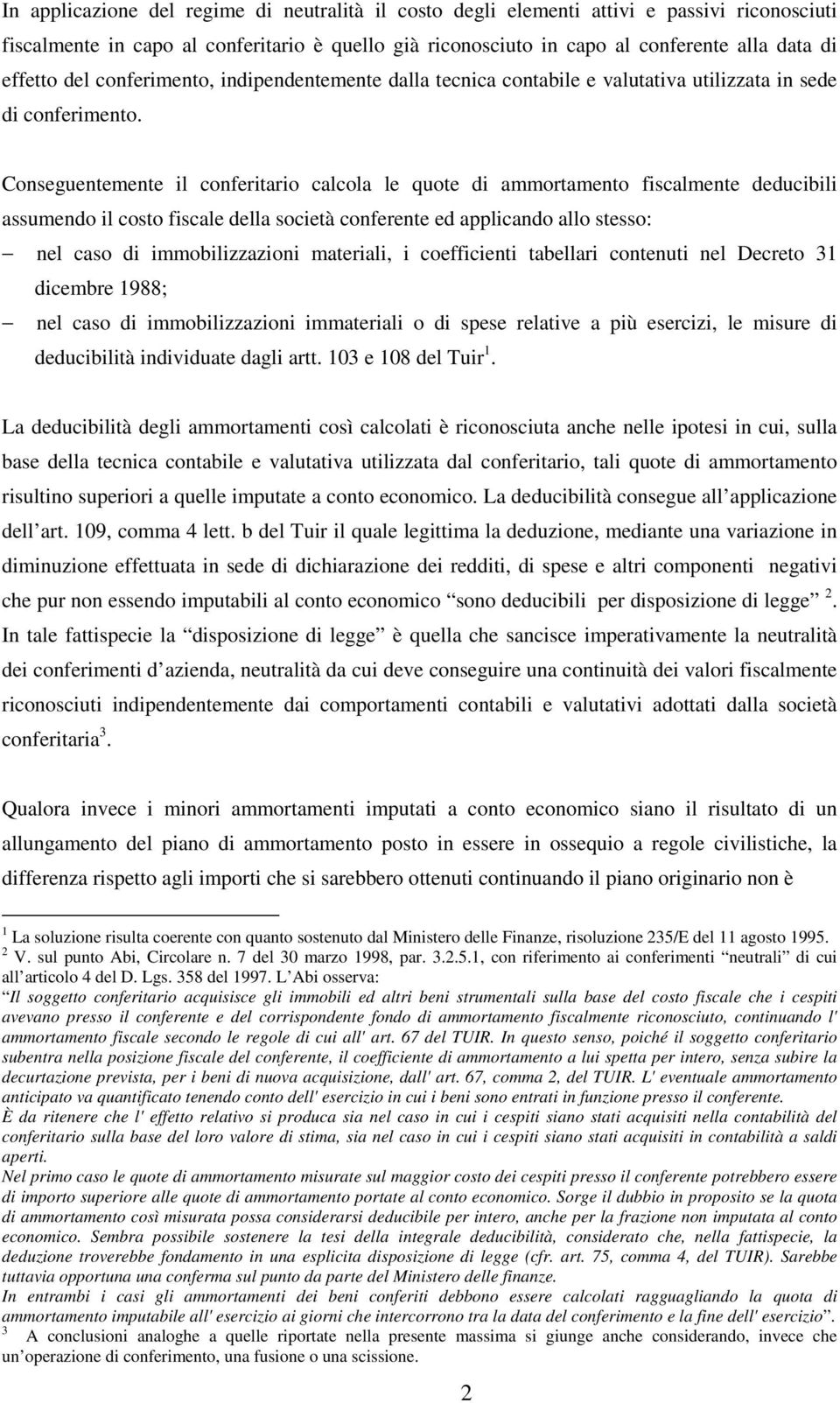 Conseguentemente il conferitario calcola le quote di ammortamento fiscalmente deducibili assumendo il costo fiscale della società conferente ed applicando allo stesso: nel caso di immobilizzazioni