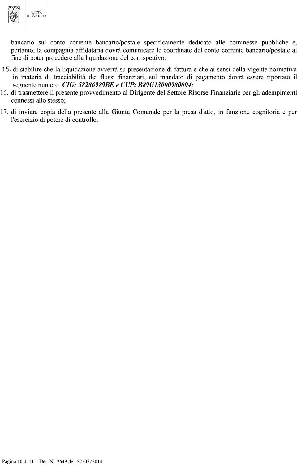 di stabilire che la liquidazione avverrà su presentazione di fattura e che ai sensi della vigente normativa in materia di tracciabilità dei flussi finanziari, sul mandato di pagamento dovrà essere