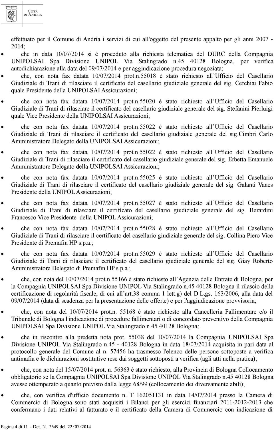 45 40128 Bologna, per verifica autodichiarazione alla data del 09/07/2014 e per aggiudicazione procedura negoziata; che, con nota fax datata 10/07/2014 prot.n.55018 è stato richiesto all Ufficio del Casellario Giudiziale di Trani di rilasciare il certificato del casellario giudiziale generale del sig.