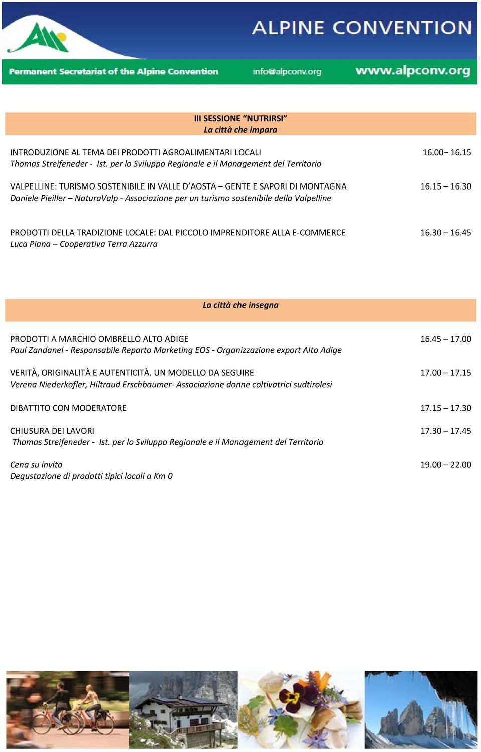 sostenibile della Valpelline 16.00 16.15 16.15 16.30 PRODOTTI DELLA TRADIZIONE LOCALE: DAL PICCOLO IMPRENDITORE ALLA E-COMMERCE Luca Piana Cooperativa Terra Azzurra 16.30 16.