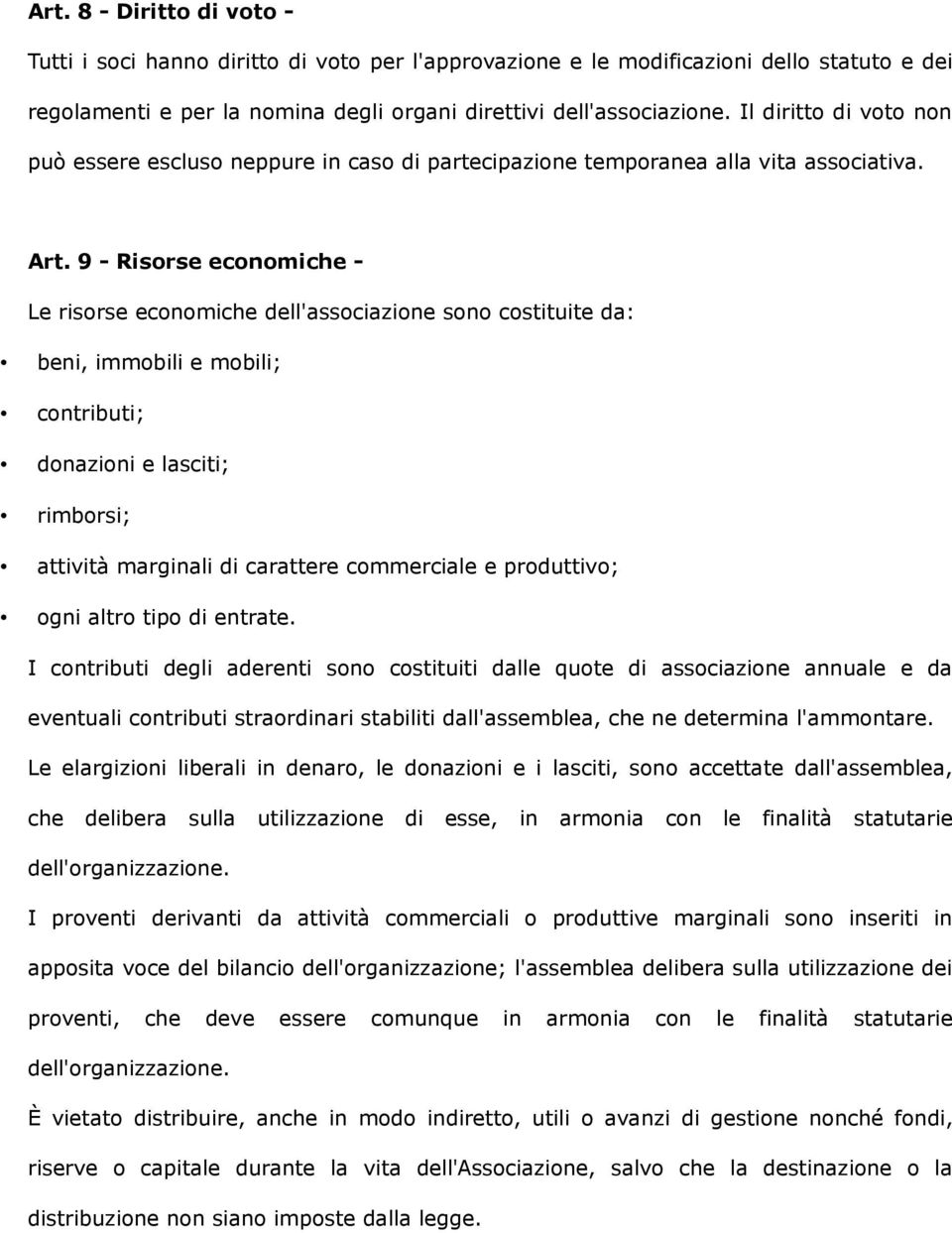 9 - Risorse economiche - Le risorse economiche dell'associazione sono costituite da: beni, immobili e mobili; contributi; donazioni e lasciti; rimborsi; attività marginali di carattere commerciale e