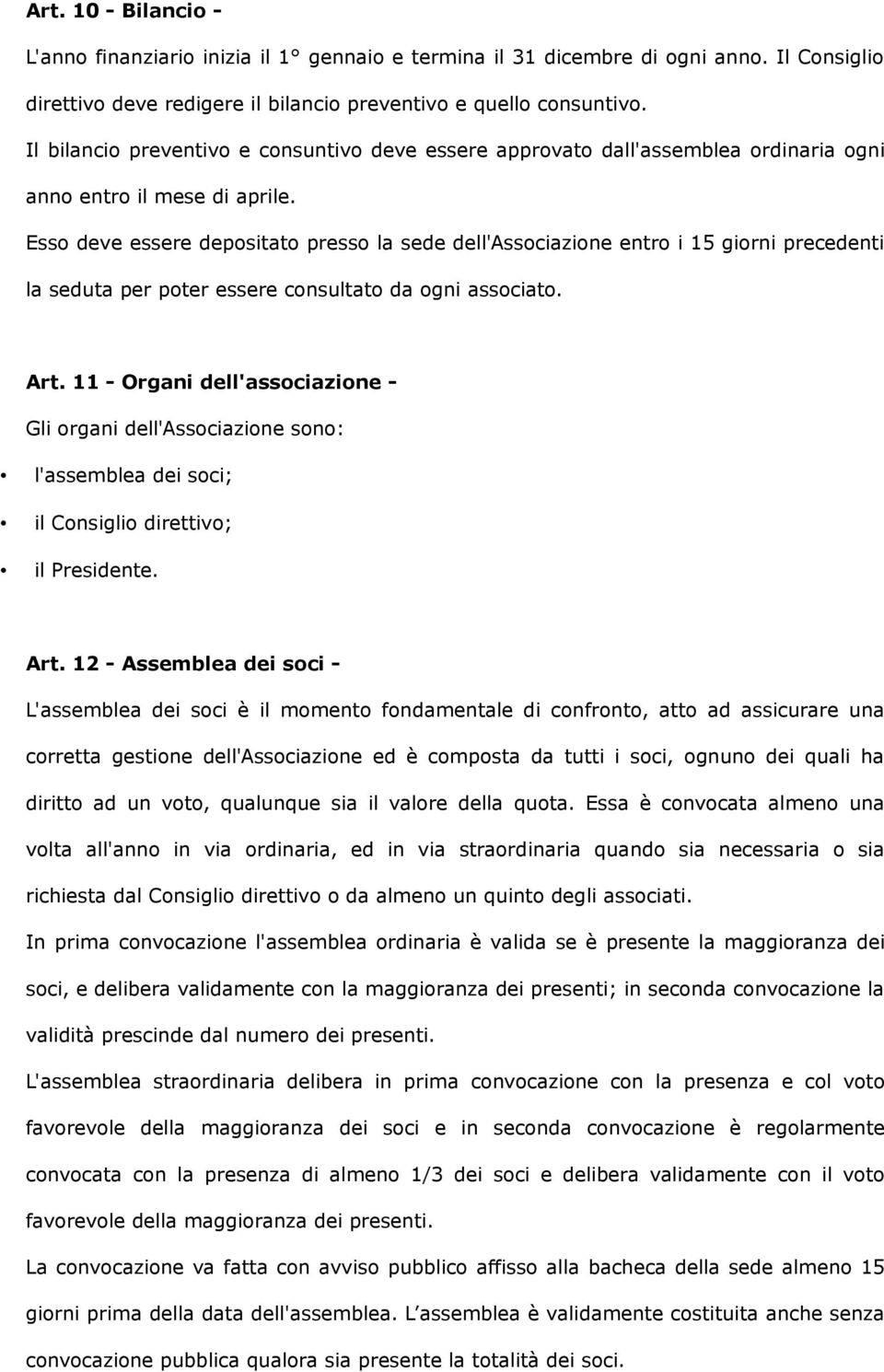 Esso deve essere depositato presso la sede dell'associazione entro i 15 giorni precedenti la seduta per poter essere consultato da ogni associato. Art.