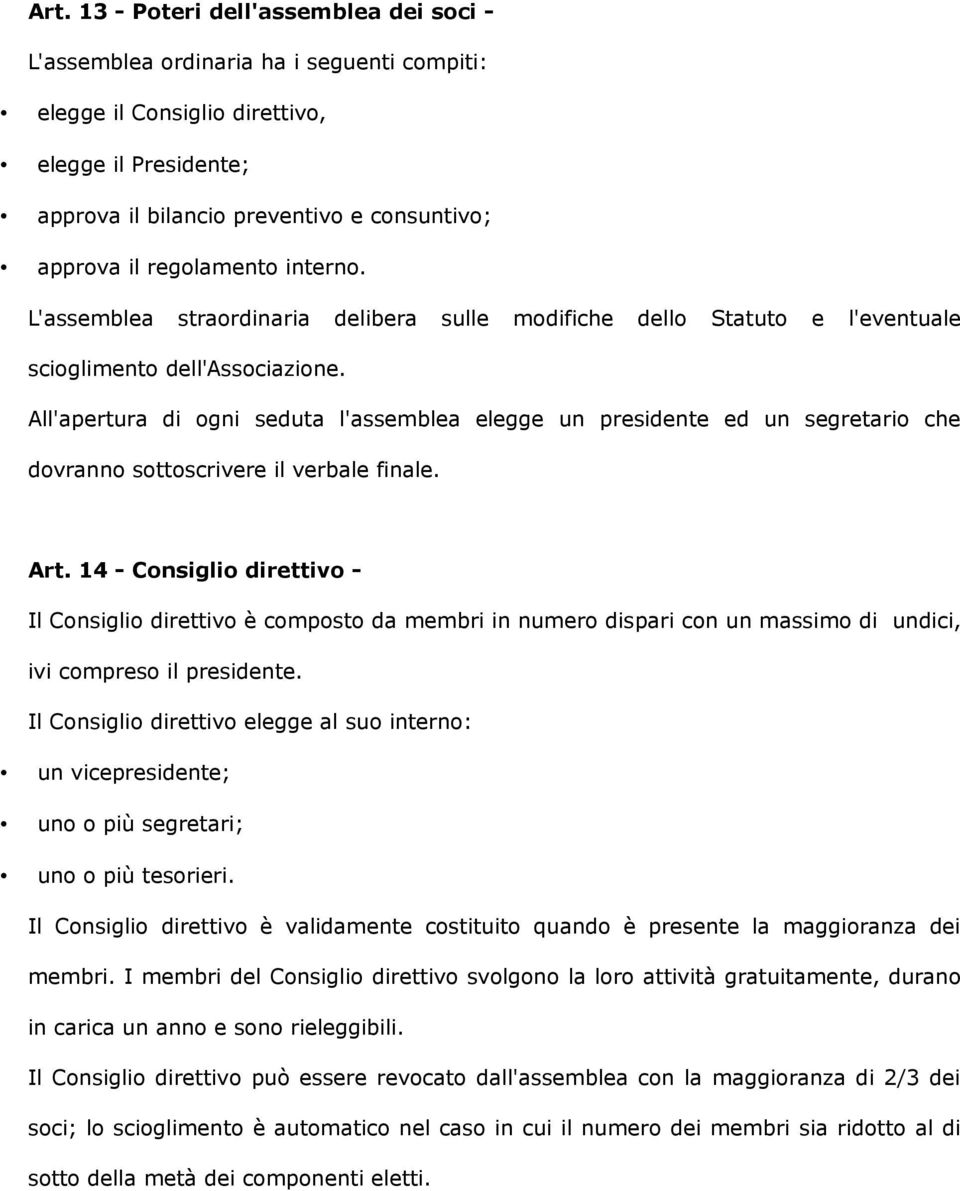 All'apertura di ogni seduta l'assemblea elegge un presidente ed un segretario che dovranno sottoscrivere il verbale finale. Art.