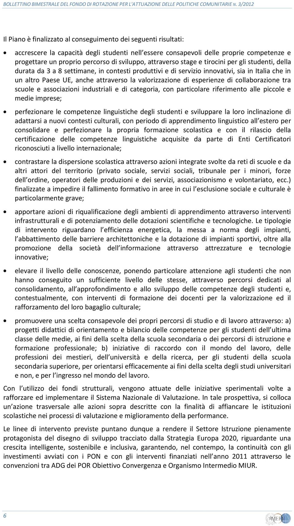 valorizzazione di esperienze di collaborazione tra scuole e associazioni industriali e di categoria, con particolare riferimento alle piccole e medie imprese; perfezionare le competenze linguistiche