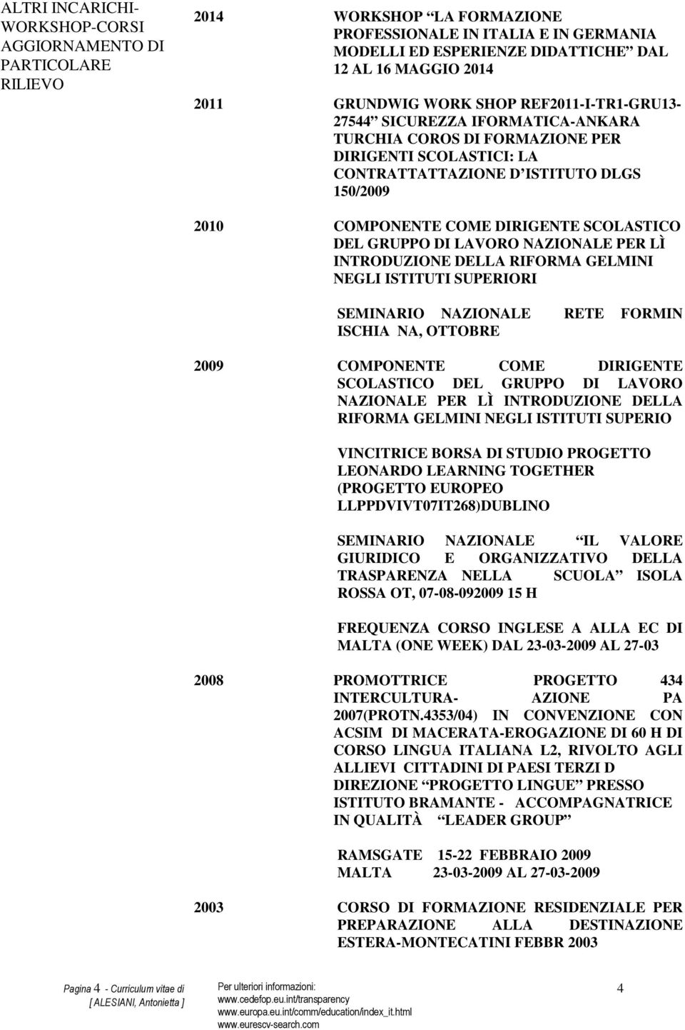 DIRIGENTE SCOLASTICO DEL GRUPPO DI LAVORO NAZIONALE PER LÌ INTRODUZIONE DELLA RIFORMA GELMINI NEGLI ISTITUTI SUPERIORI SEMINARIO NAZIONALE RETE FORMIN ISCHIA NA, OTTOBRE 2009 COMPONENTE COME