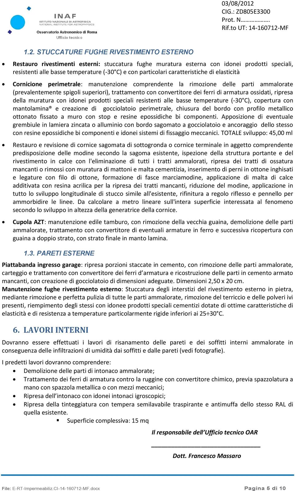 armatura ossidati, ripresa della muratura con idonei prodotti speciali resistenti alle basse temperature (-30 C), copertura con mantolamina e creazione di gocciolatoio perimetrale, chiusura del bordo