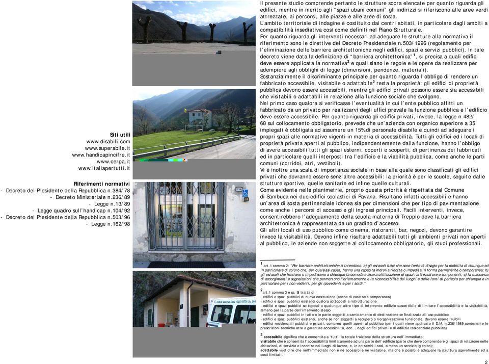 62/98 Il presente studio comprende pertanto le strutture sopra elencate per quanto riguarda gli edifici, mentre in merito agli spazi ubani comuni gli indirizzi si riferiscono alle aree verdi