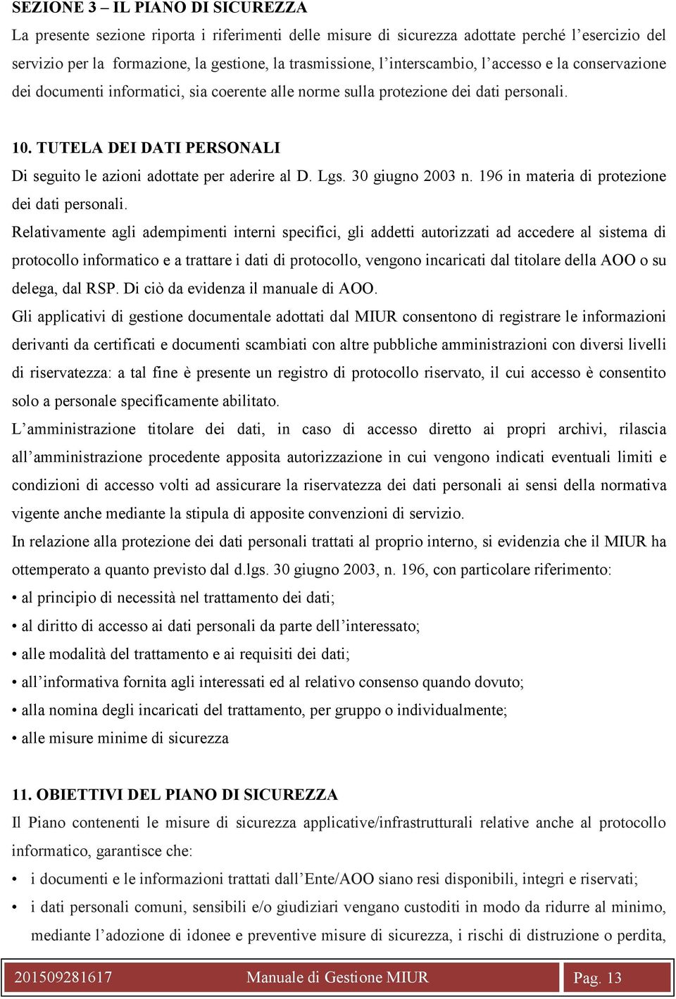 TUTELA DEI DATI PERSONALI Di seguito le azioni adottate per aderire al D. Lgs. 30 giugno 2003 n. 196 in materia di protezione dei dati personali.