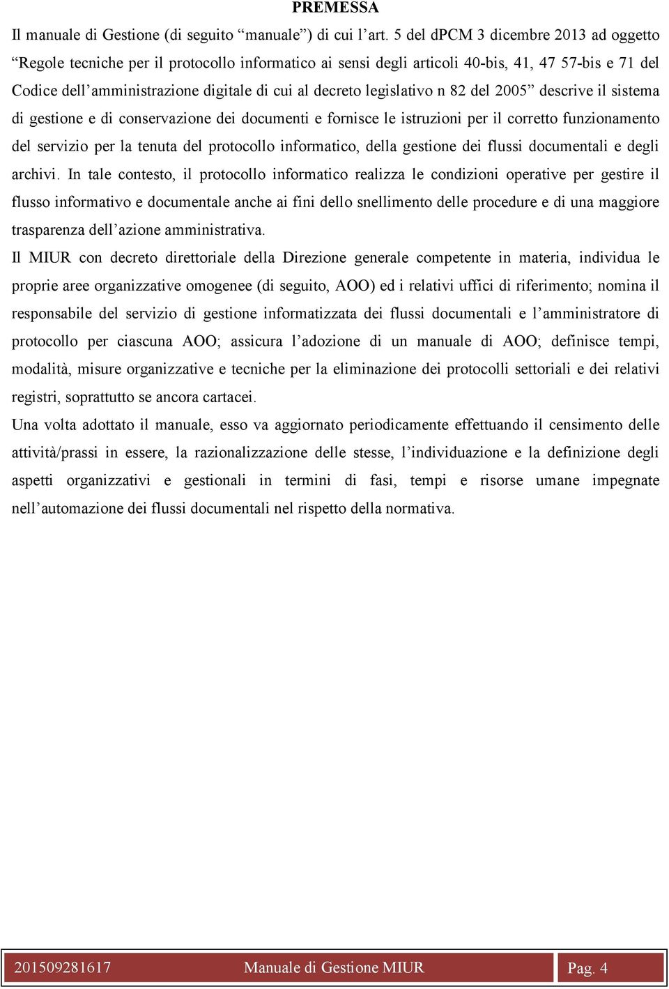 legislativo n 82 del 2005 descrive il sistema di gestione e di conservazione dei documenti e fornisce le istruzioni per il corretto funzionamento del servizio per la tenuta del protocollo