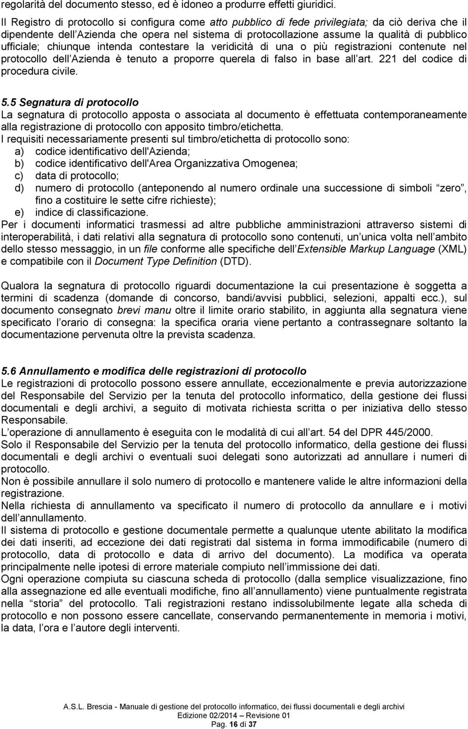 ufficiale; chiunque intenda contestare la veridicità di una o più registrazioni contenute nel protocollo dell Azienda è tenuto a proporre querela di falso in base all art.