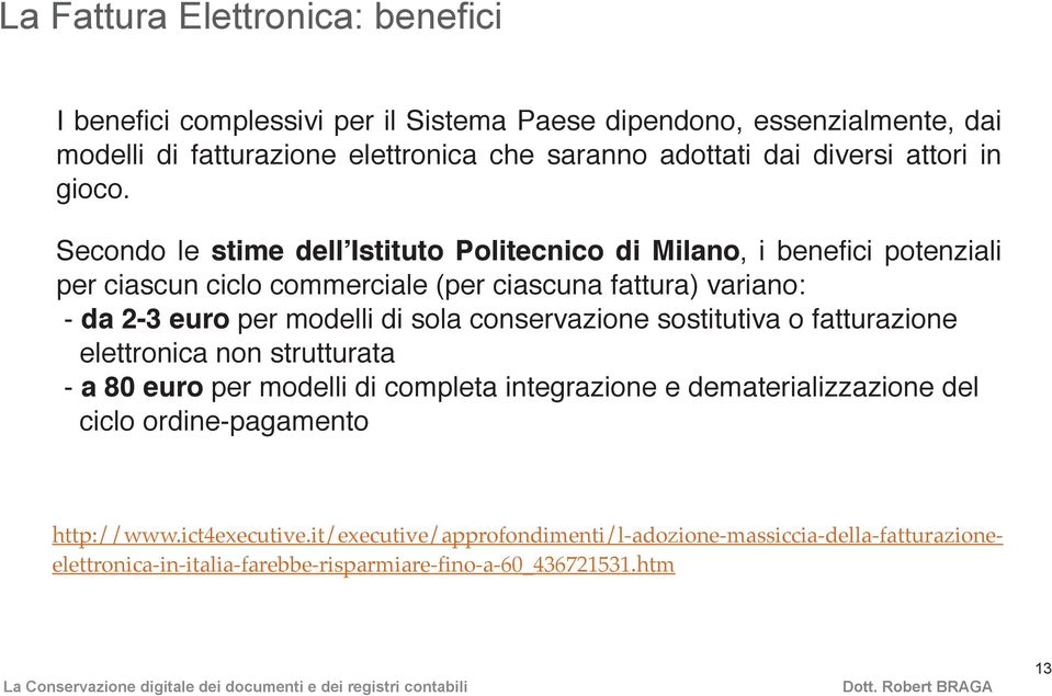 Secondo le stime dell Istituto Politecnico di Milano, i benefici potenziali per ciascun ciclo commerciale (per ciascuna fattura) variano: - da 2-3 euro per modelli di sola