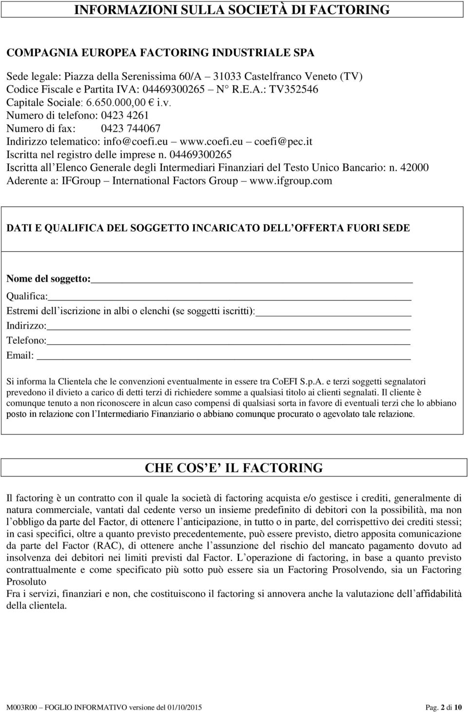 it Iscritta nel registro delle imprese n. 04469300265 Iscritta all Elenco Generale degli Intermediari Finanziari del Testo Unico Bancario: n. 42000 Aderente a: IFGroup International Factors Group www.