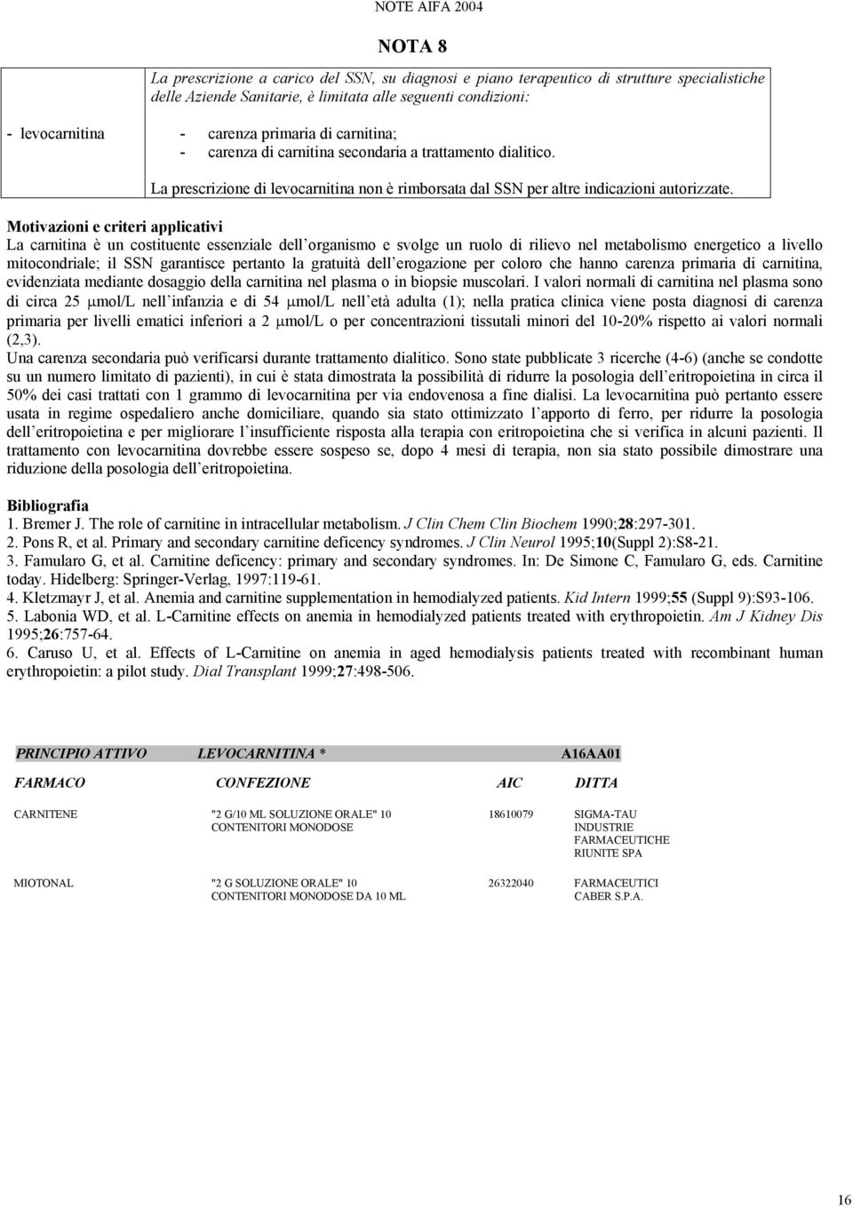 Motivazioni e criteri applicativi La carnitina è un costituente essenziale dell organismo e svolge un ruolo di rilievo nel metabolismo energetico a livello mitocondriale; il SSN garantisce pertanto