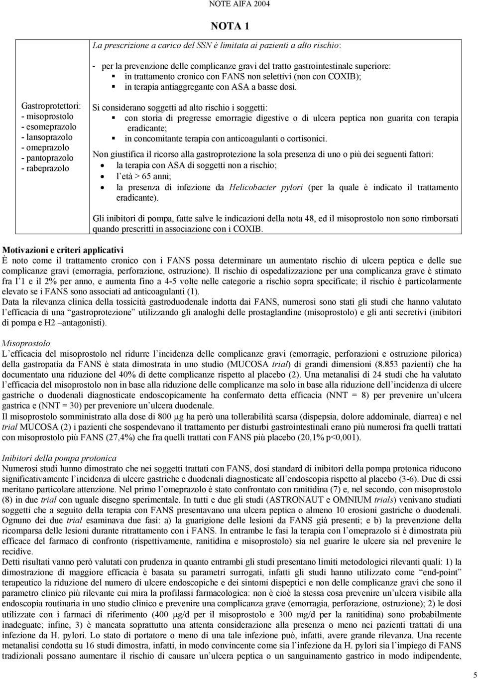 Gastroprotettori: - misoprostolo - esomeprazolo - lansoprazolo - omeprazolo - pantoprazolo - rabeprazolo Si considerano soggetti ad alto rischio i soggetti: con storia di pregresse emorragie