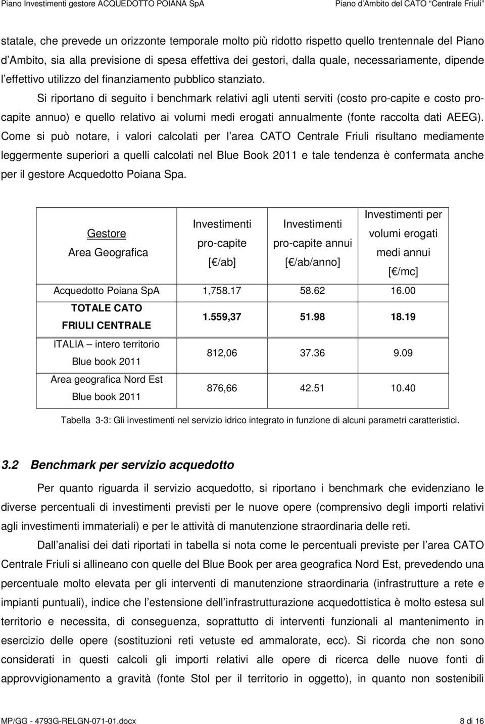 Si riportano di seguito i benchmark relativi agli utenti serviti (costo pro-capite e costo procapite annuo) e quello relativo ai volumi medi erogati annualmente (fonte raccolta dati AEEG).