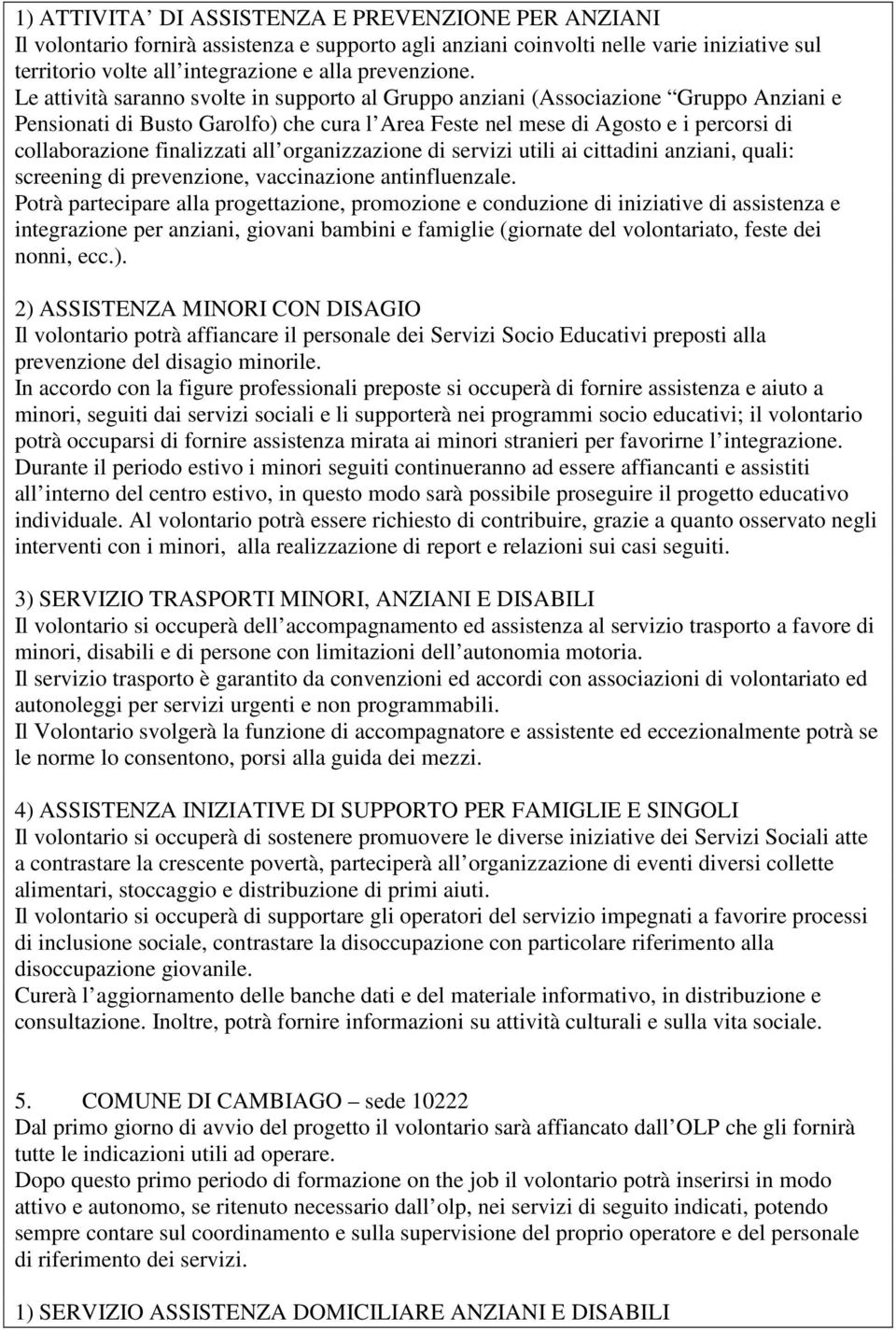 finalizzati all organizzazione di servizi utili ai cittadini anziani, quali: screening di prevenzione, vaccinazione antinfluenzale.