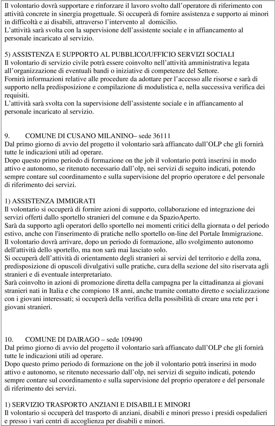 L attività sarà svolta con la supervisione dell assistente sociale e in affiancamento al personale incaricato al servizio.