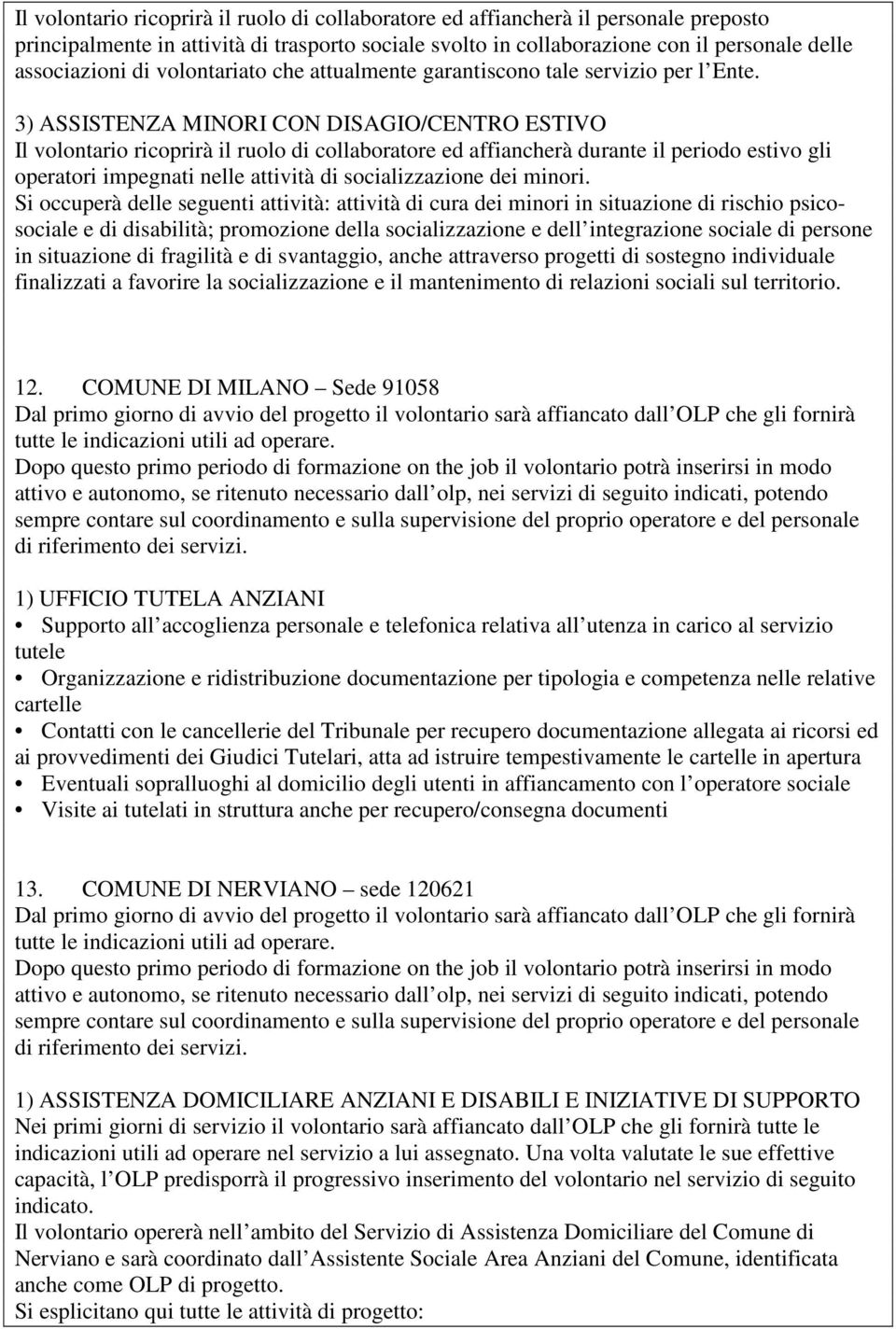 3) ASSISTENZA MINORI CON DISAGIO/CENTRO ESTIVO Il volontario ricoprirà il ruolo di collaboratore ed affiancherà durante il periodo estivo gli operatori impegnati nelle attività di socializzazione dei