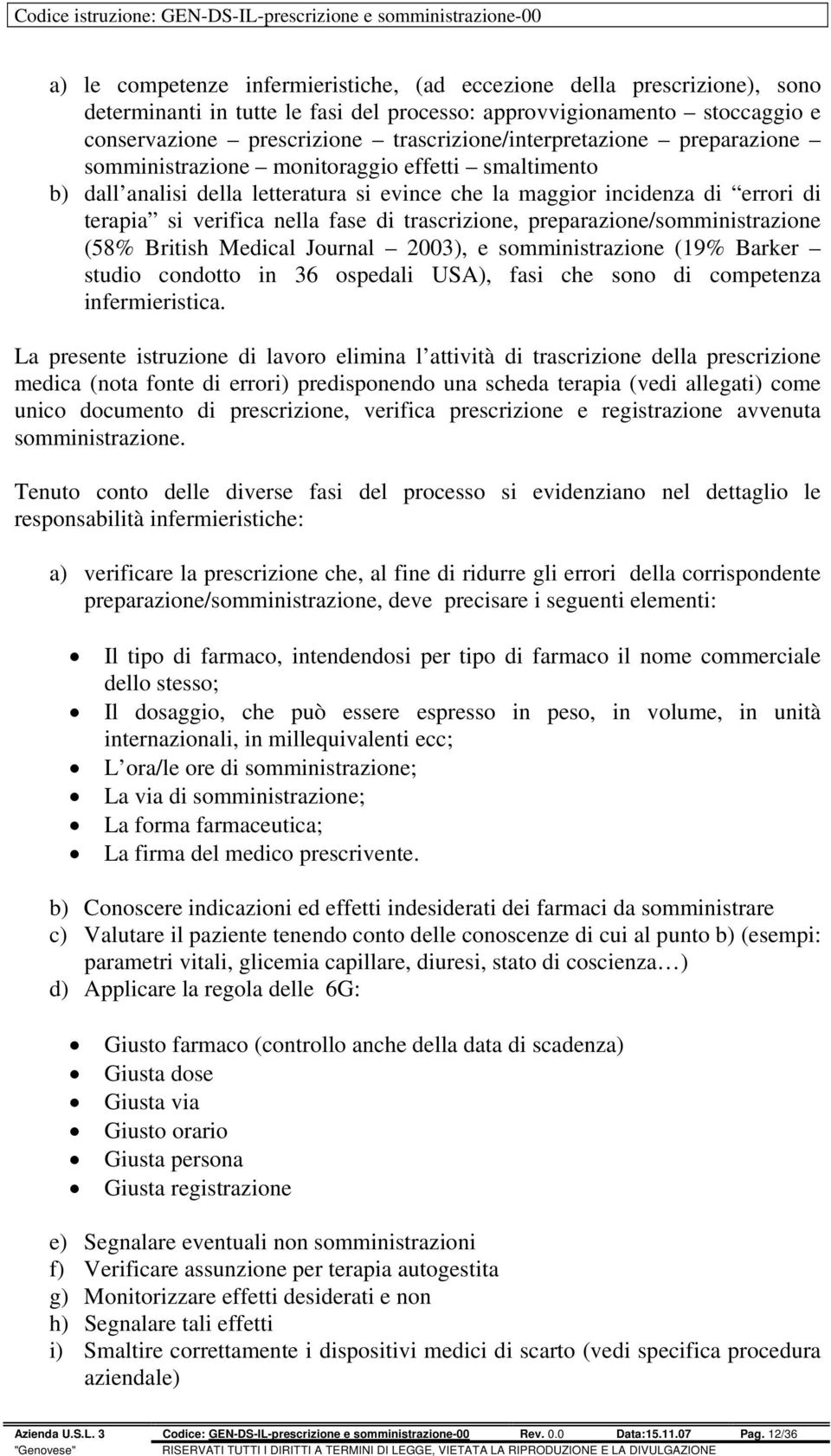 fase di trascrizione, preparazione/somministrazione (58% British Medical Journal 2003), e somministrazione (19% Barker studio condotto in 36 ospedali USA), fasi che sono di competenza infermieristica.