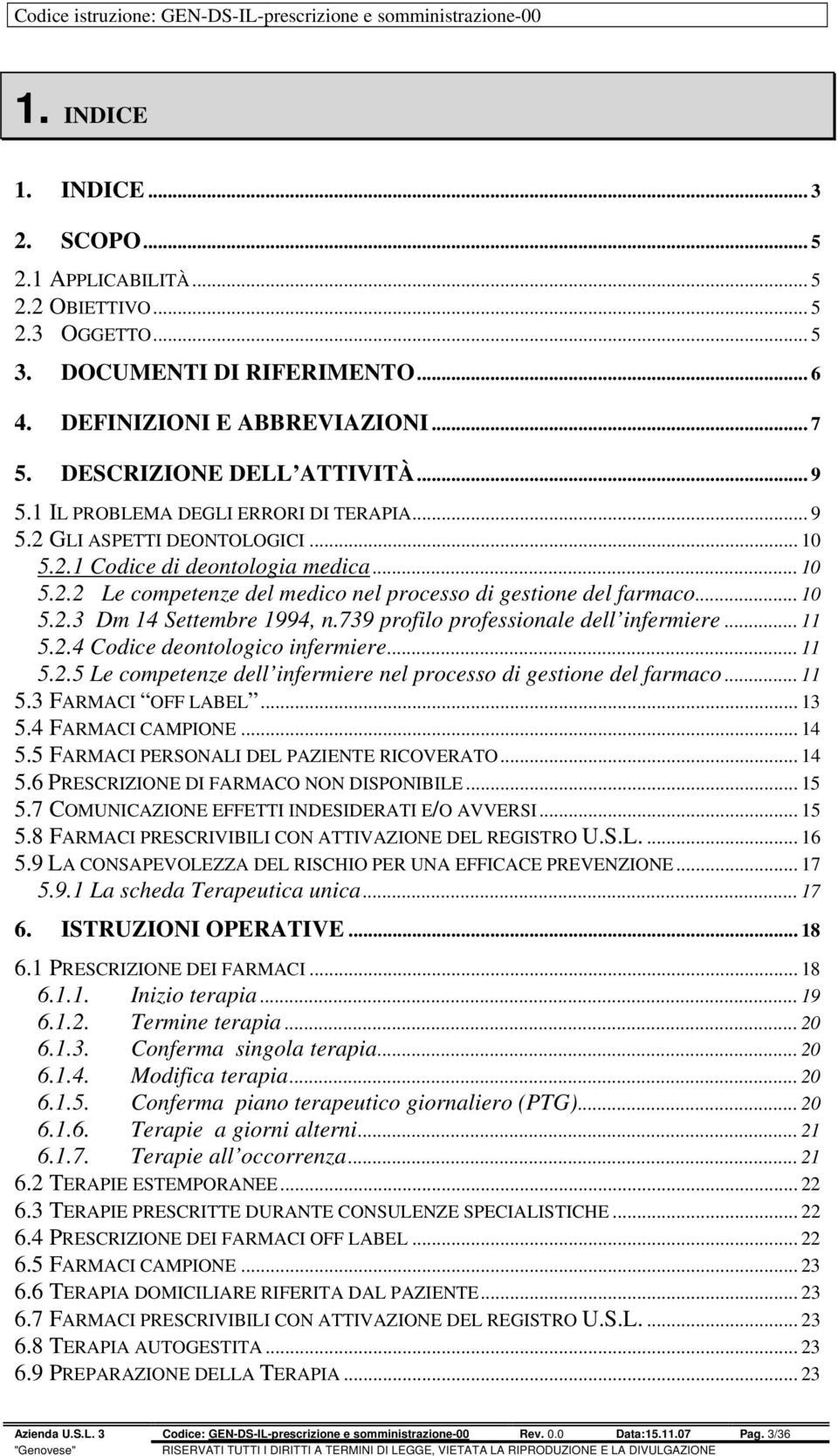 739 profilo professionale dell infermiere... 11 5.2.4 Codice deontologico infermiere... 11 5.2.5 Le competenze dell infermiere nel processo di gestione del farmaco... 11 5.3 FARMACI OFF LABEL... 13 5.