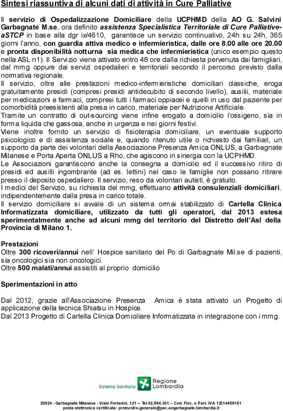 e infermieristica, dalle ore 8.00 alle ore 20.00 e pronta disponibilità notturna sia medica che infermieristica (unico esempio questo nella ASL n1).