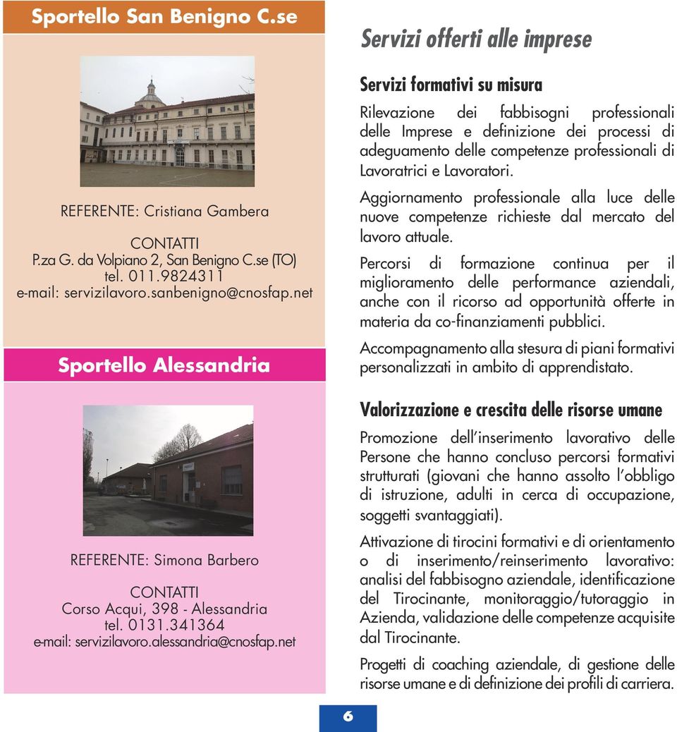 net Servizi offerti alle imprese Servizi formativi su misura Rilevazione dei fabbisogni professionali delle Imprese e definizione dei processi di adeguamento delle competenze professionali di