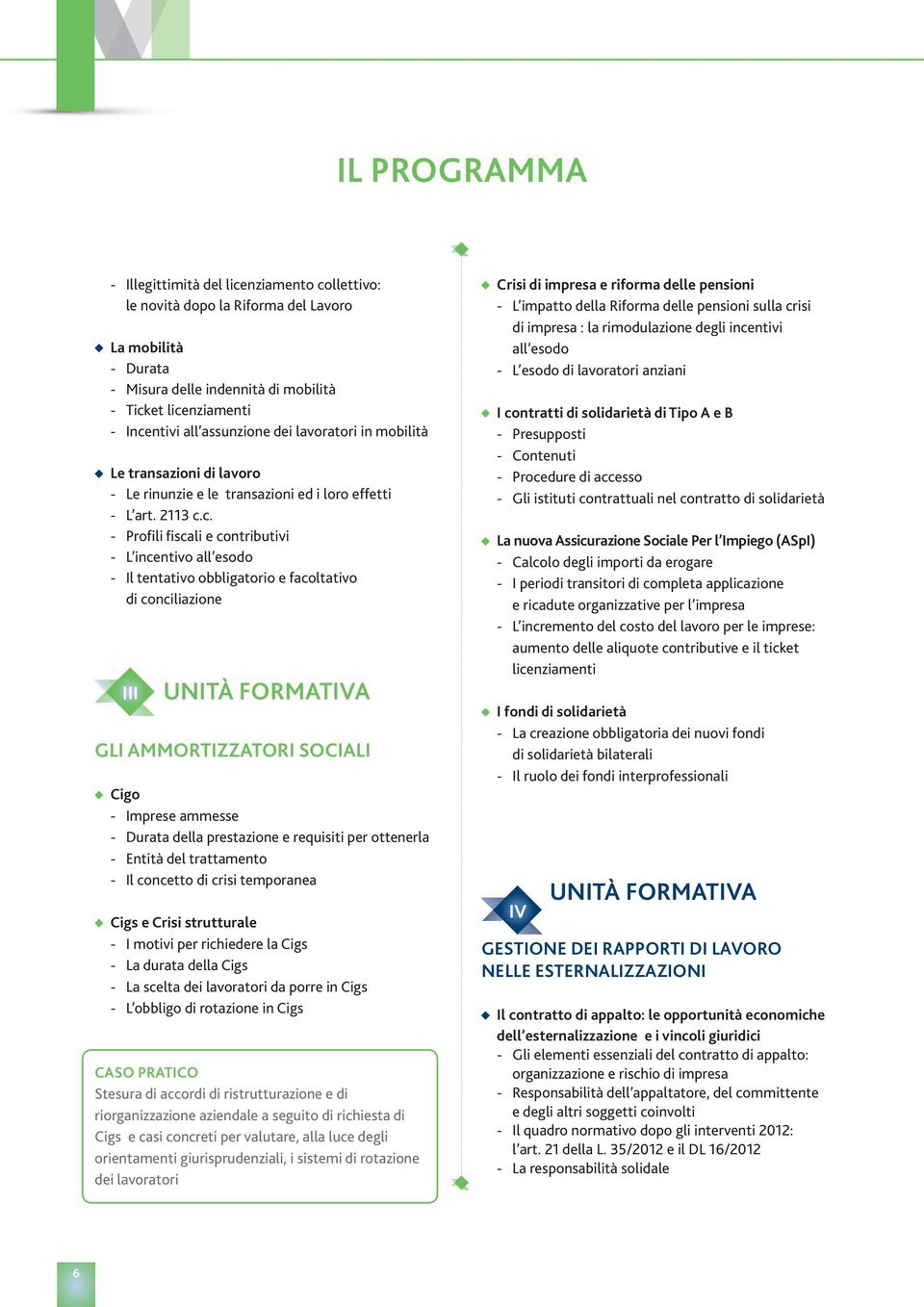 c. - Profili fiscali e contributivi - L incentivo all esodo - Il tentativo obbligatorio e facoltativo di conciliazione III UNITÀ FORMATIVA GLI AMMORTIZZATORI SOCIALI Cigo - Imprese ammesse - Durata