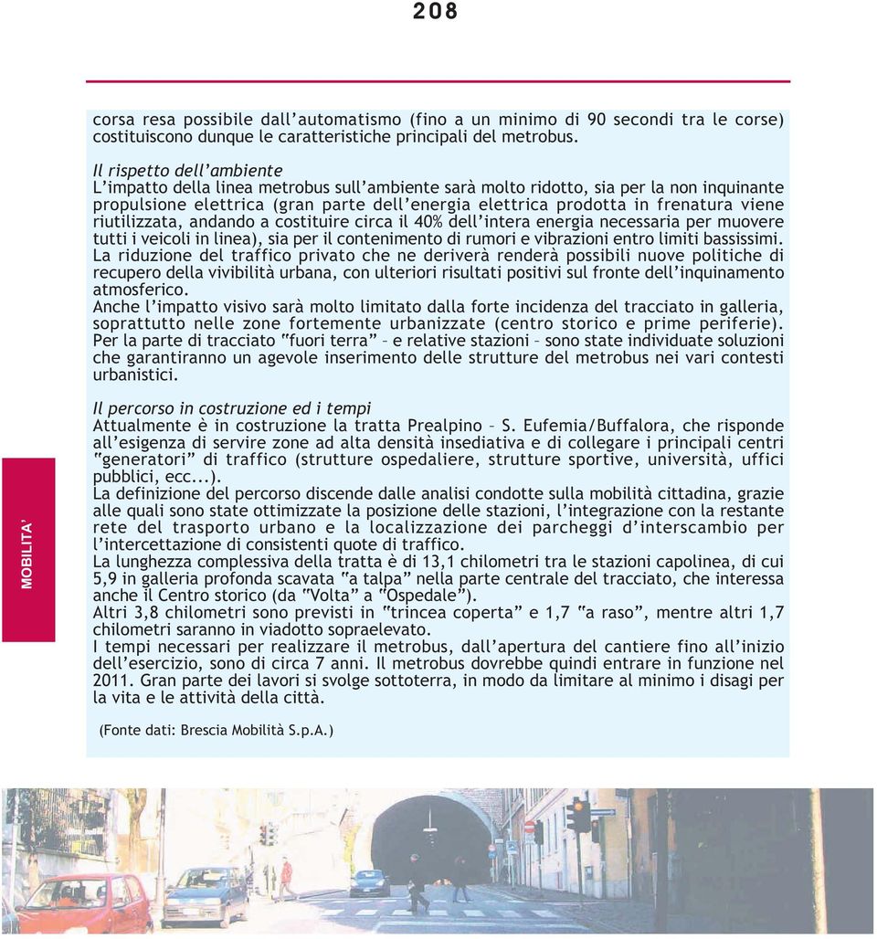 viene riutilizzata, andando a costituire circa il 40% dell intera energia necessaria per muovere tutti i veicoli in linea), sia per il contenimento di rumori e vibrazioni entro limiti bassissimi.