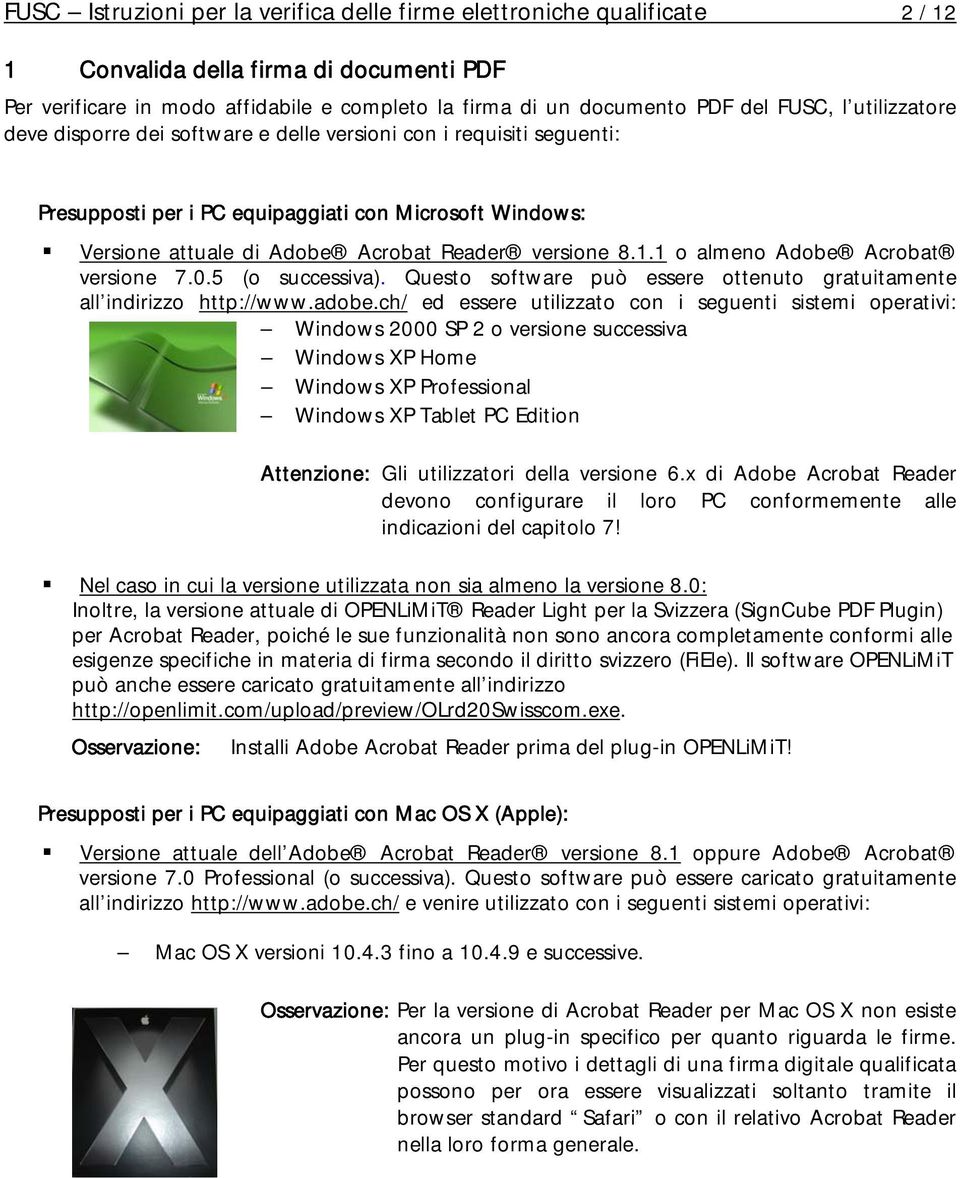 1.1 o almeno Adobe Acrobat versione 7.0.5 (o successiva). Questo software può essere ottenuto gratuitamente all indirizzo http://www.adobe.