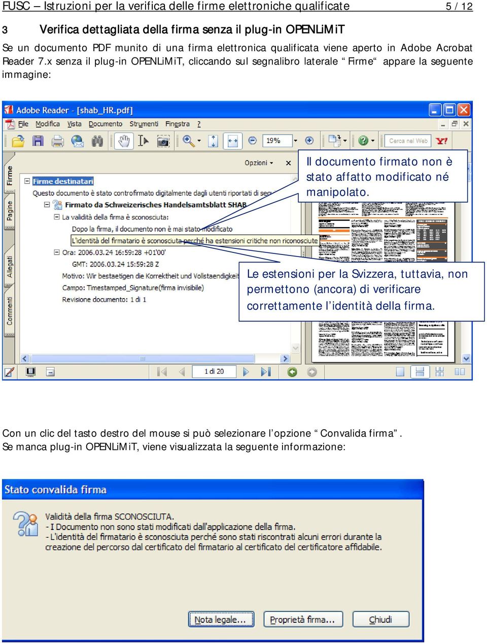 x senza il plug-in OPENLiMiT, cliccando sul segnalibro laterale Firme appare la seguente immagine: Il documento firmato non è stato affatto modificato né manipolato.