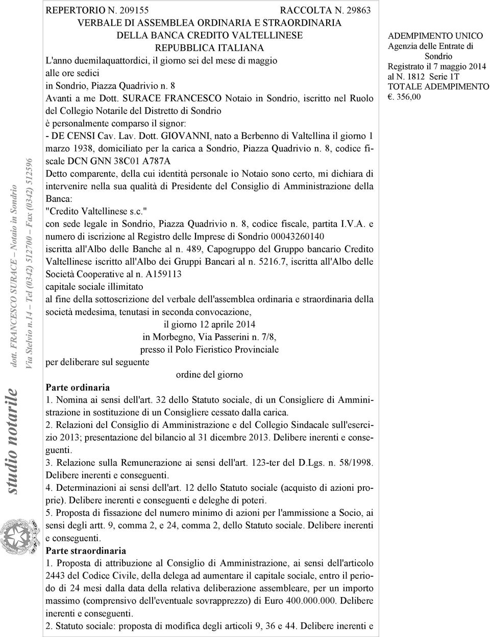 Quadrivio n. 8 Avanti a me Dott. SURACE FRANCESCO Notaio in Sondrio, iscritto nel Ruolo del Collegio Notarile del Distretto di Sondrio è personalmente comparso il signor: - DE CENSI Cav. Lav. Dott. GIOVANNI, nato a Berbenno di Valtellina il giorno 1 marzo 1938, domiciliato per la carica a Sondrio, iazza Quadrivio n.