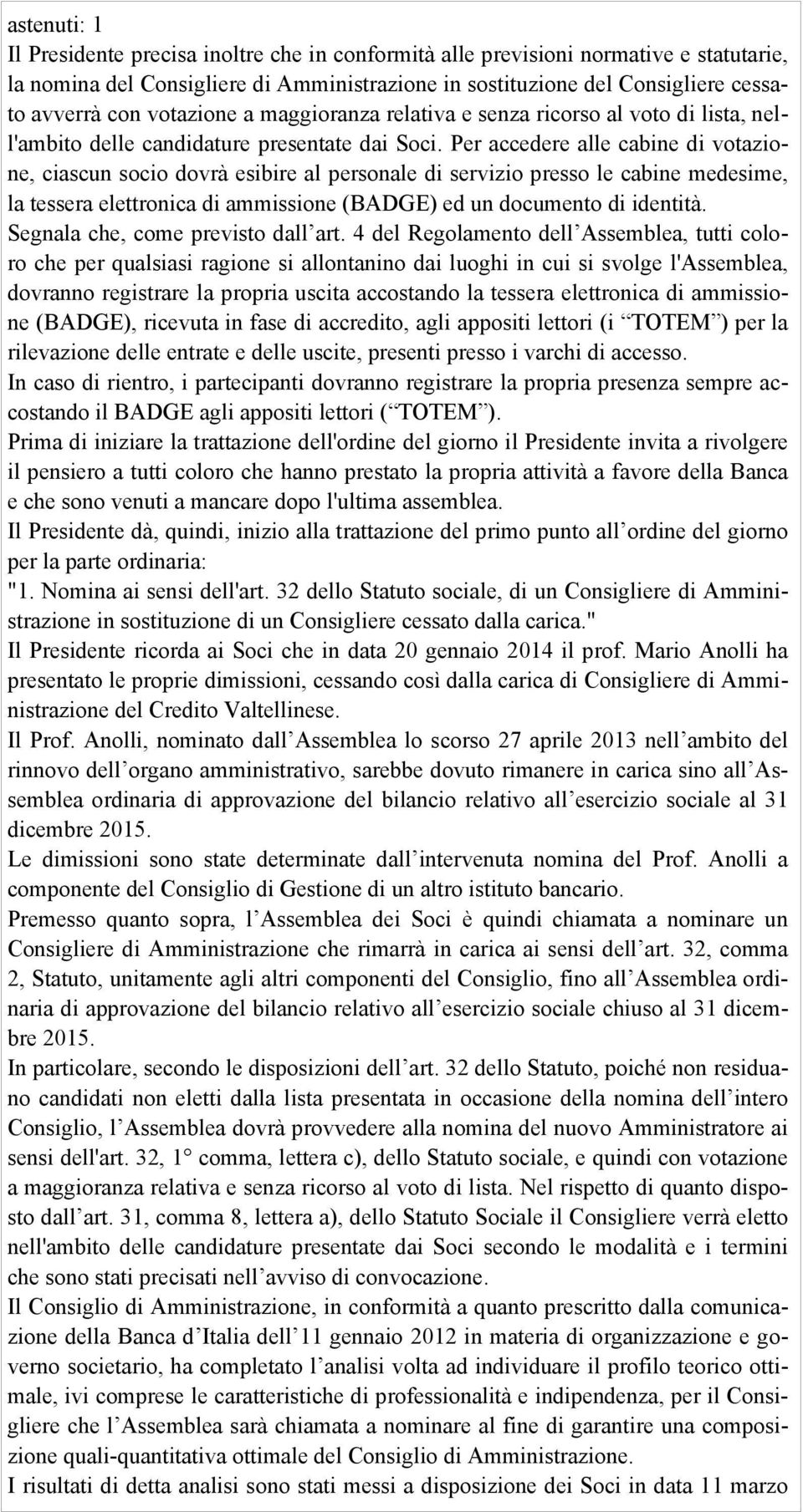 er accedere alle cabine di votazione, ciascun socio dovrà esibire al personale di servizio presso le cabine medesime, la tessera elettronica di ammissione (BADGE) ed un documento di identità.