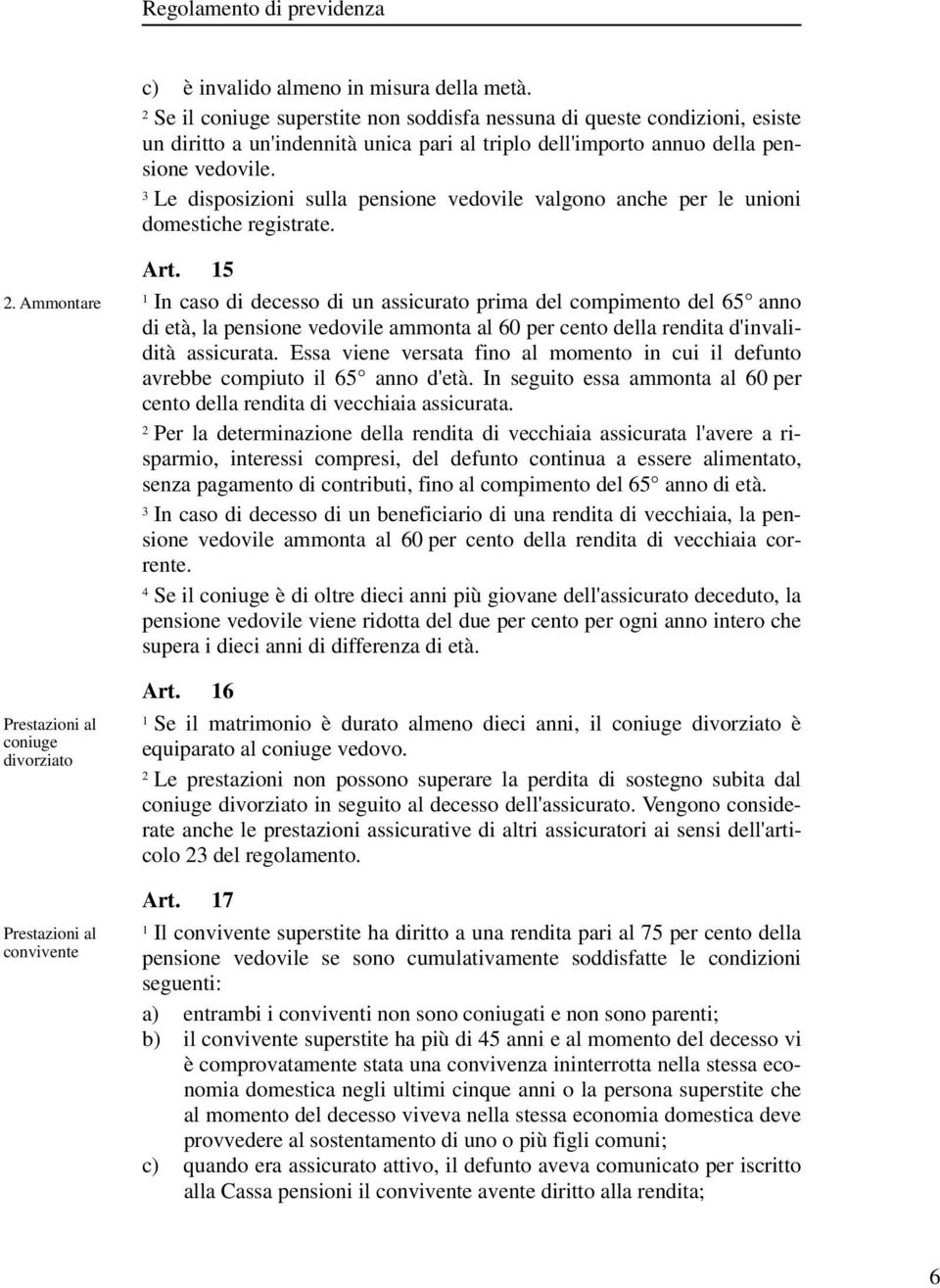 Le disposizioni sulla pensione vedovile valgono anche per le unioni domestiche registrate.. Ammontare Prestazioni al coniuge divorziato Prestazioni al convivente Art.