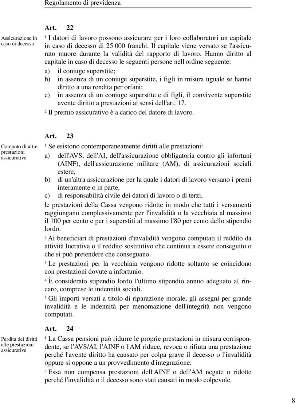 Hanno diritto al capitale in caso di decesso le seguenti persone nell'ordine seguente: a) il coniuge superstite; b) in assenza di un coniuge superstite, i figli in misura uguale se hanno diritto a