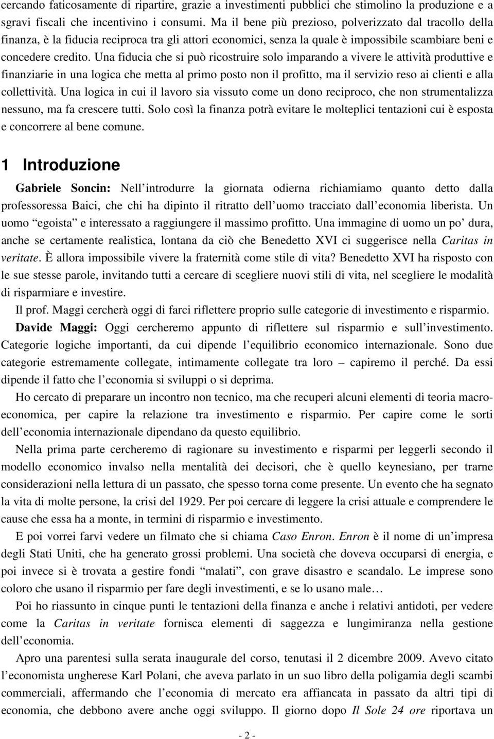 Una fiducia che si può ricostruire solo imparando a vivere le attività produttive e finanziarie in una logica che metta al primo posto non il profitto, ma il servizio reso ai clienti e alla