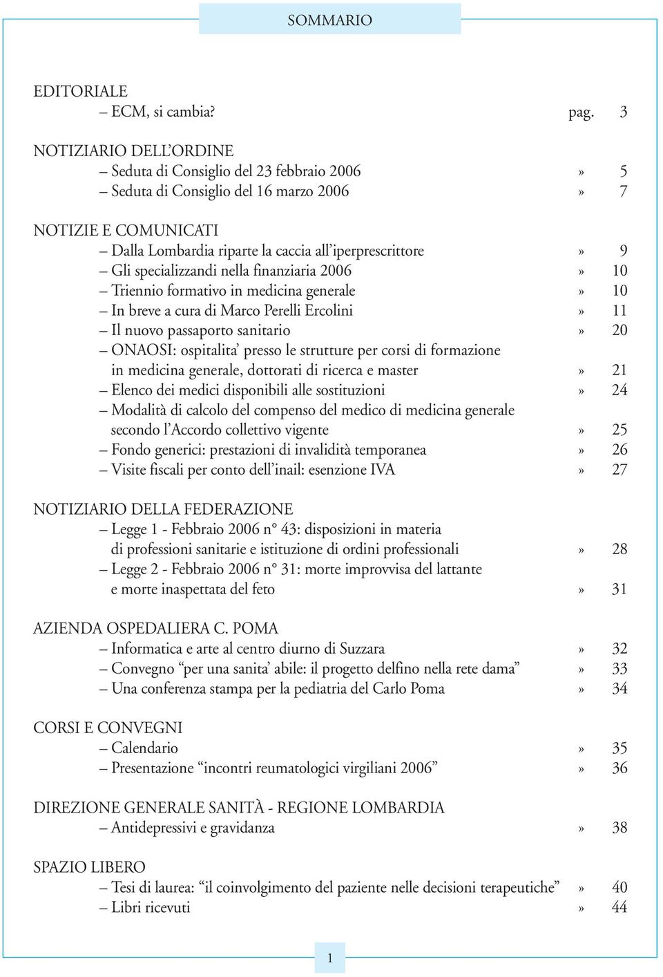 specializzandi nella finanziaria 2006» 10 Triennio formativo in medicina generale» 10 In breve a cura di Marco Perelli Ercolini» 11 Il nuovo passaporto sanitario» 20 ONAOSI: ospitalita presso le