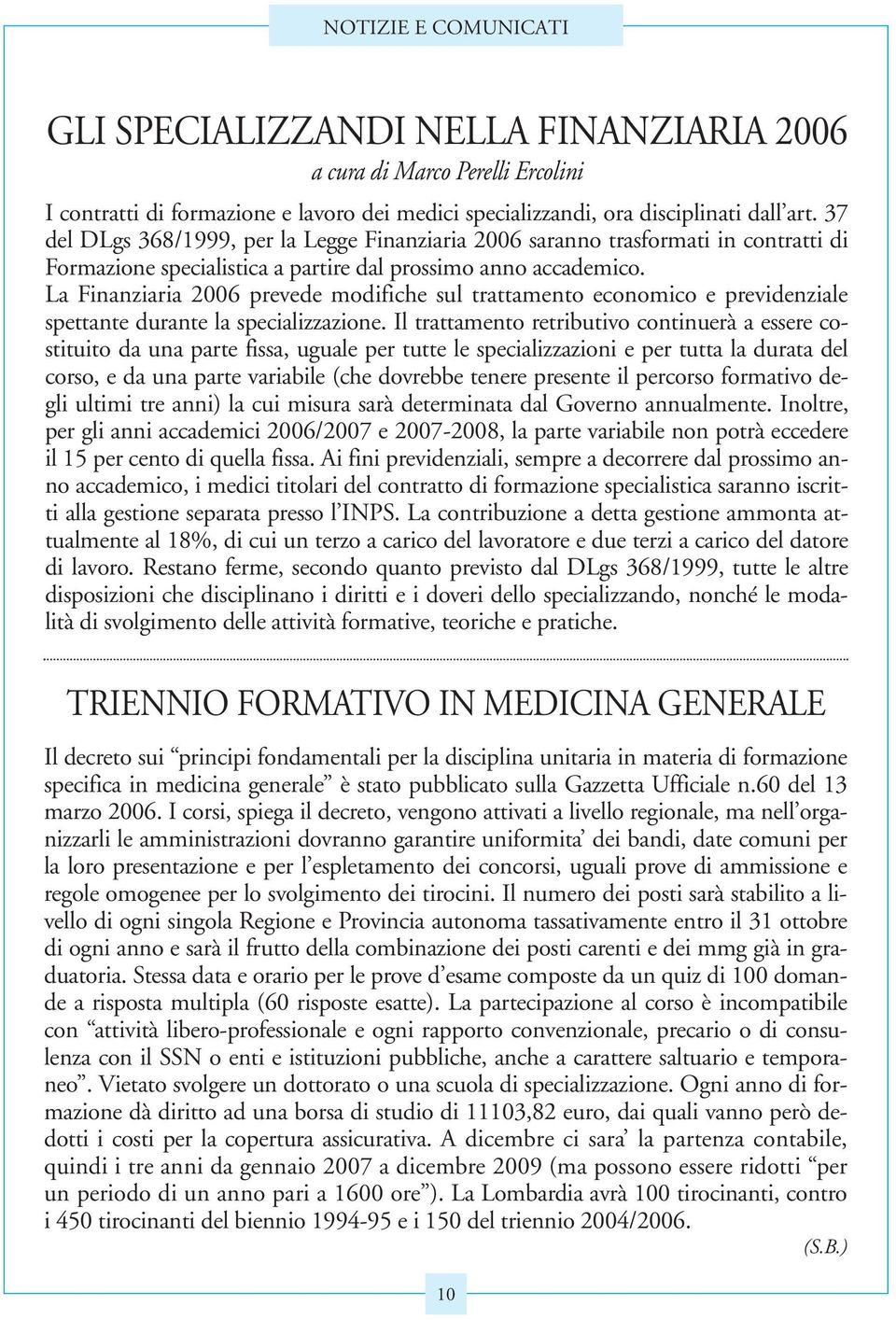 La Finanziaria 2006 prevede modifiche sul trattamento economico e previdenziale spettante durante la specializzazione.