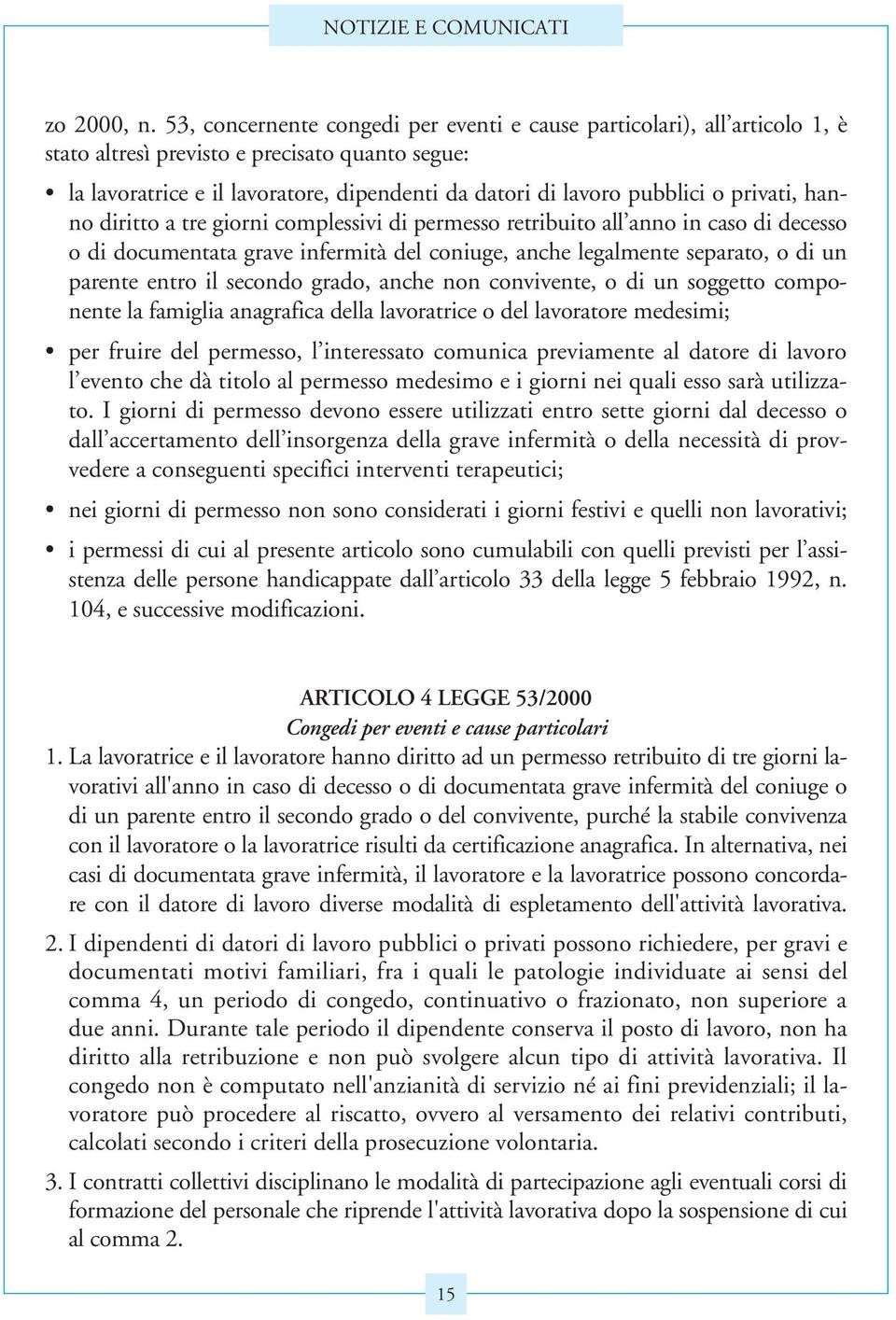 privati, hanno diritto a tre giorni complessivi di permesso retribuito all anno in caso di decesso o di documentata grave infermità del coniuge, anche legalmente separato, o di un parente entro il