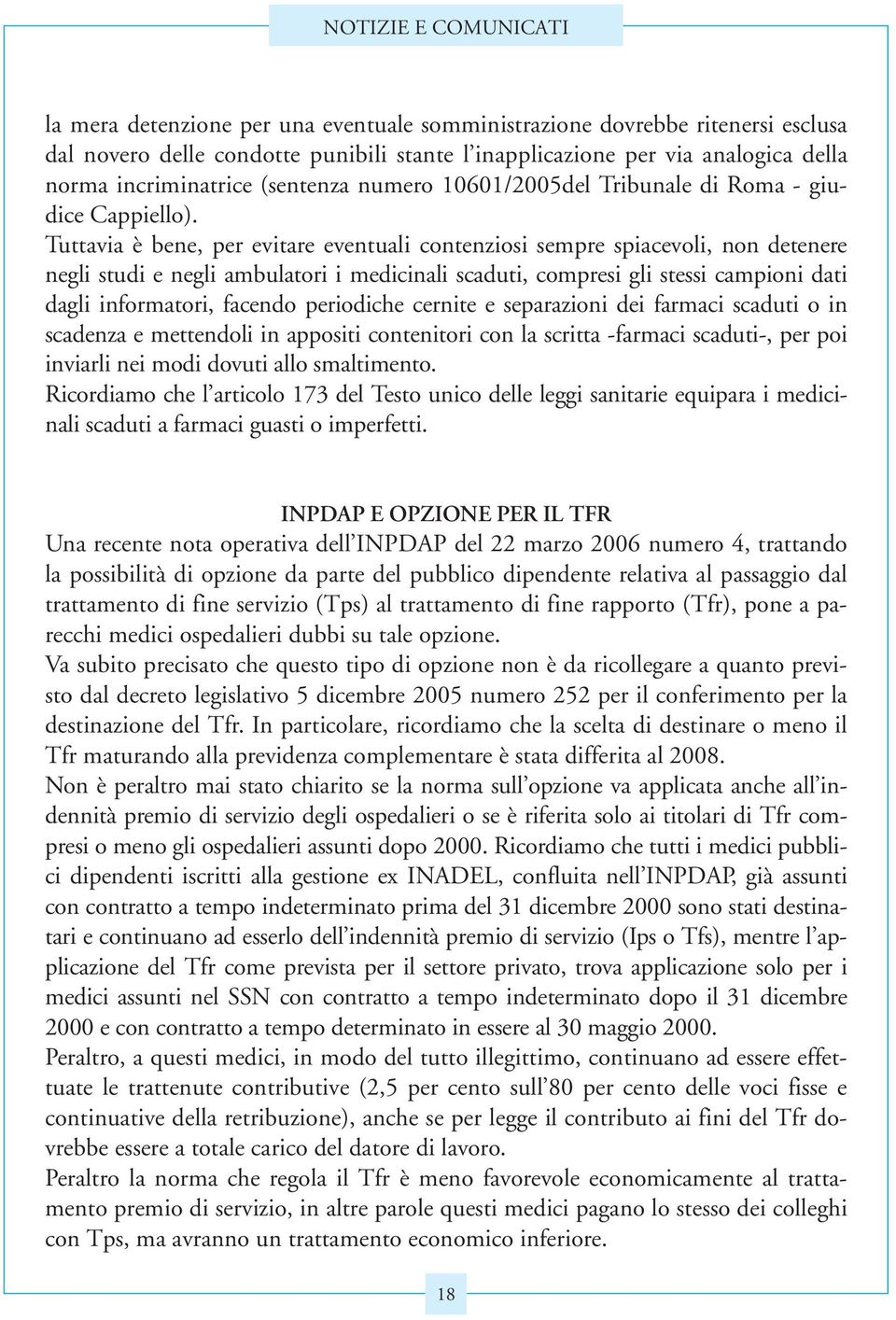 Tuttavia è bene, per evitare eventuali contenziosi sempre spiacevoli, non detenere negli studi e negli ambulatori i medicinali scaduti, compresi gli stessi campioni dati dagli informatori, facendo