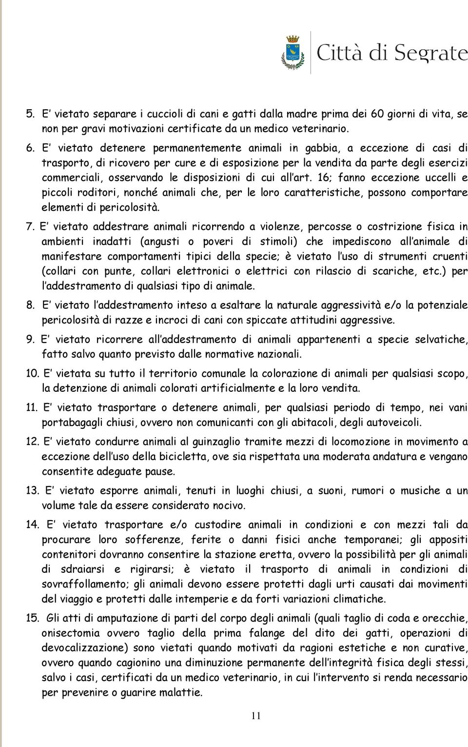 E vietato detenere permanentemente animali in gabbia, a eccezione di casi di trasporto, di ricovero per cure e di esposizione per la vendita da parte degli esercizi commerciali, osservando le