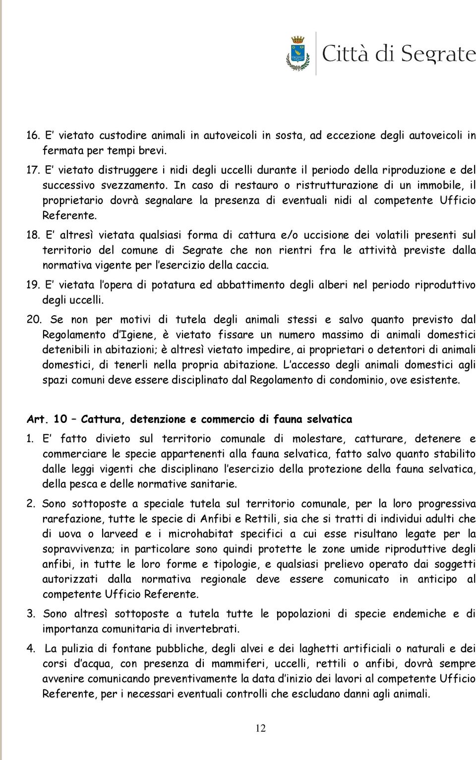 In caso di restauro o ristrutturazione di un immobile, il proprietario dovrà segnalare la presenza di eventuali nidi al competente Ufficio Referente. 18.