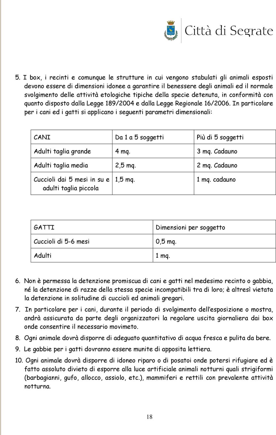 In particolare per i cani ed i gatti si applicano i seguenti parametri dimensionali: CANI Da 1 a 5 soggetti Più di 5 soggetti Adulti taglia grande 4 mq. 3 mq. Cadauno Adulti taglia media 2,5 mq. 2 mq.