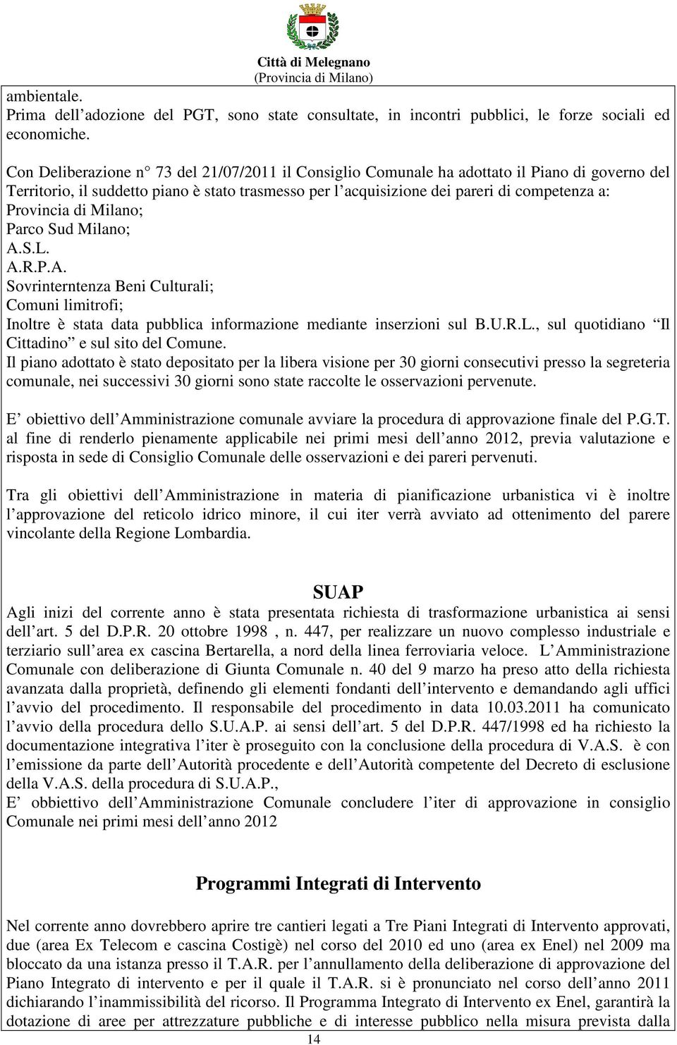 Provincia di Milano; Parco Sud Milano; A.S.L. A.R.P.A. Sovrinterntenza Beni Culturali; Comuni limitrofi; Inoltre è stata data pubblica informazione mediante inserzioni sul B.U.R.L., sul quotidiano Il Cittadino e sul sito del Comune.