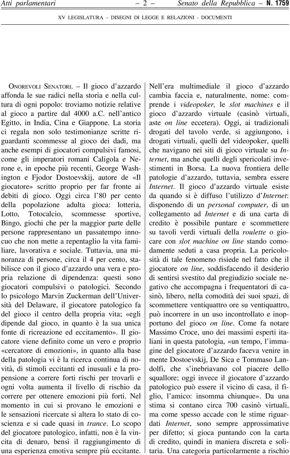 La storia ci regala non solo testimonianze scritte riguardanti scommesse al gioco dei dadi, ma anche esempi di giocatori compulsivi famosi, come gli imperatori romani Caligola e Nerone e, in epoche