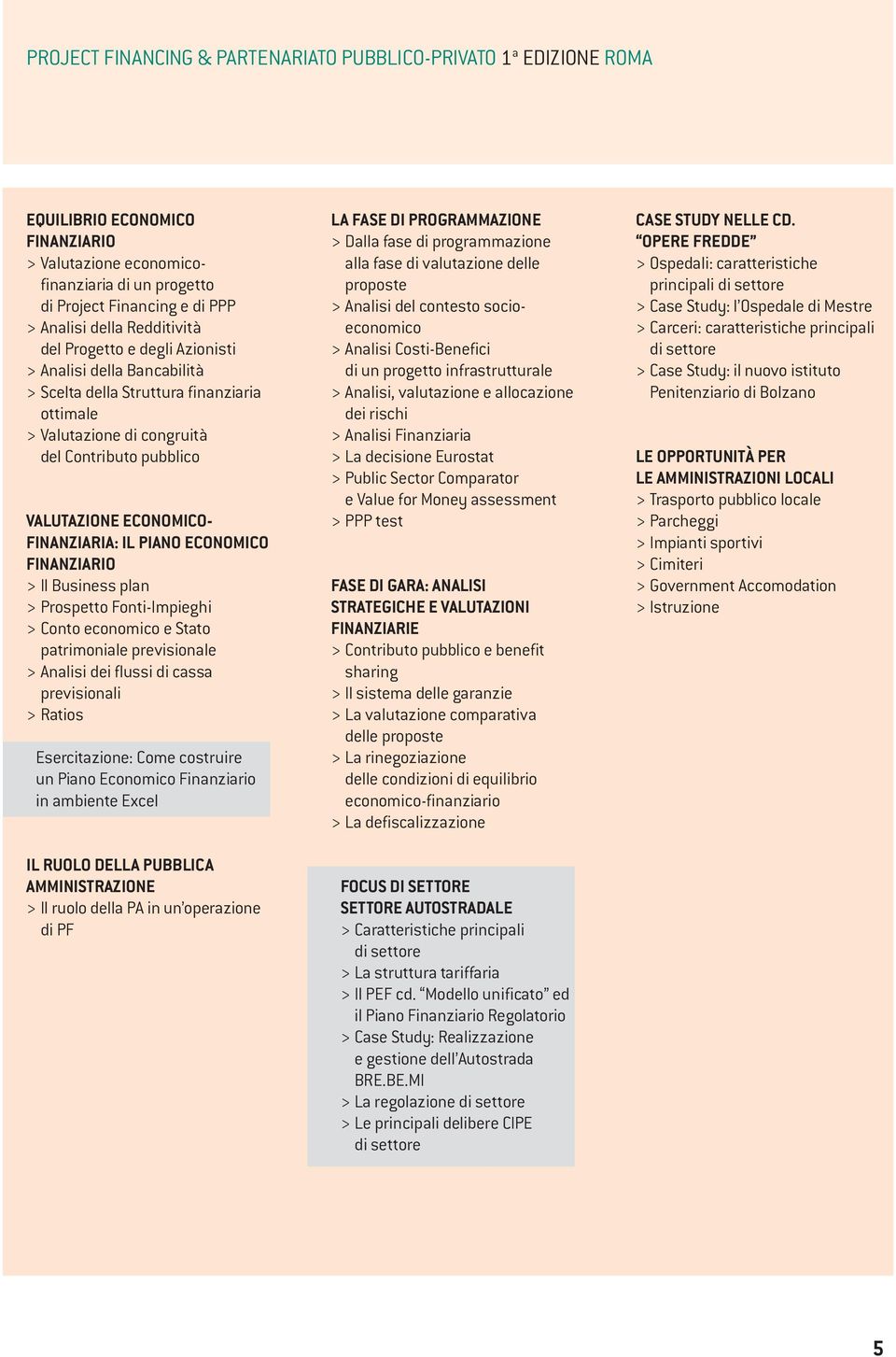 FINANZIARIA: IL PIANO ECONOMICO FINANZIARIO > Il Business plan > Prospetto Fonti-Impieghi > Conto economico e Stato patrimoniale previsionale > Analisi dei flussi di cassa previsionali > Ratios