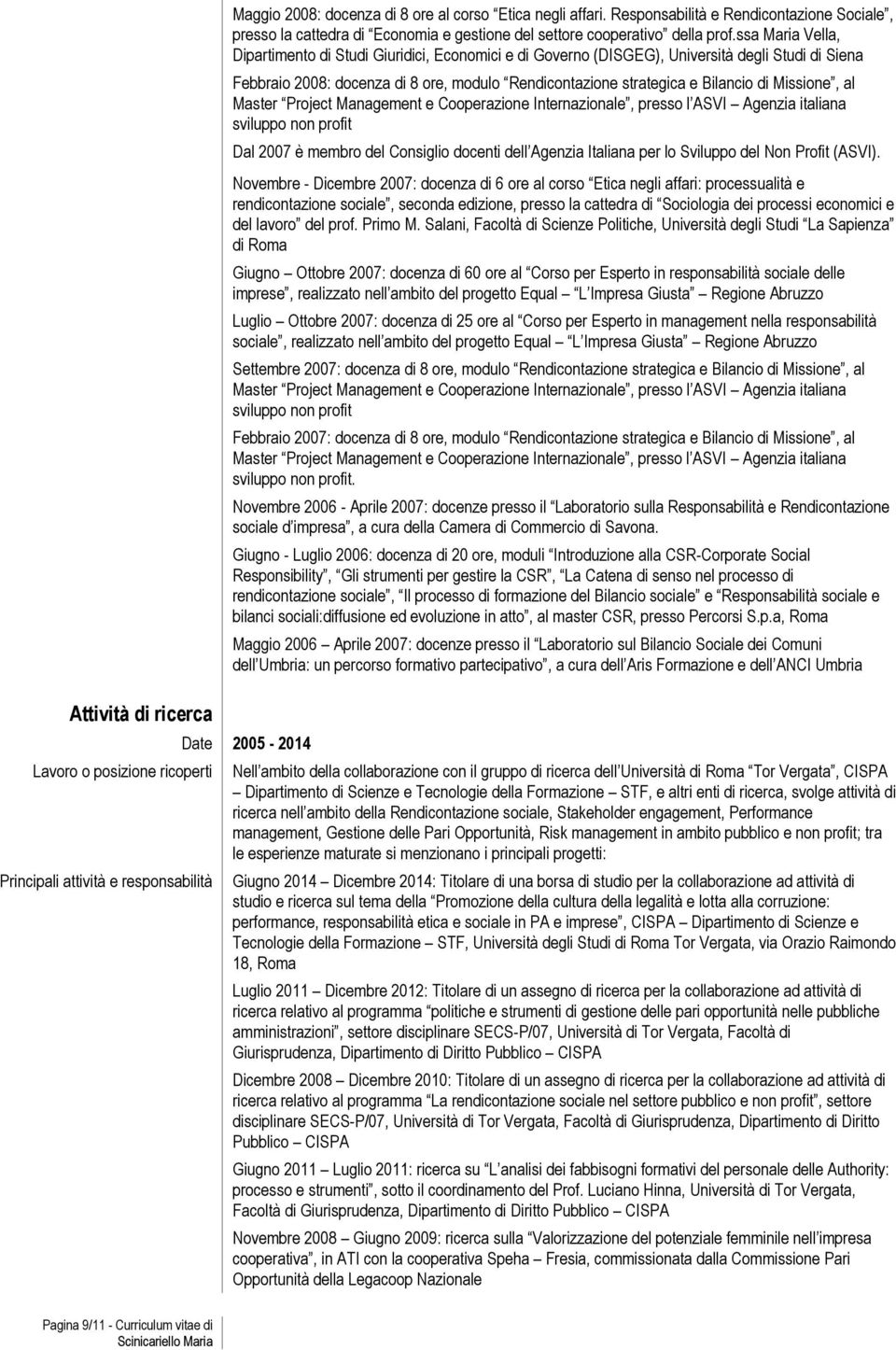 Missione, al Master Project Management e Cooperazione Internazionale, presso l ASVI Agenzia italiana sviluppo non profit Dal 2007 è membro del Consiglio docenti dell Agenzia Italiana per lo Sviluppo