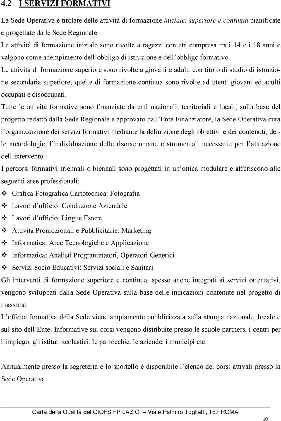 Le attività di formazione superiore sono rivolte a giovani e adulti con titolo di studio di istruzione secondaria superiore; quelle di formazione continua sono rivolte ad utenti giovani ed adulti