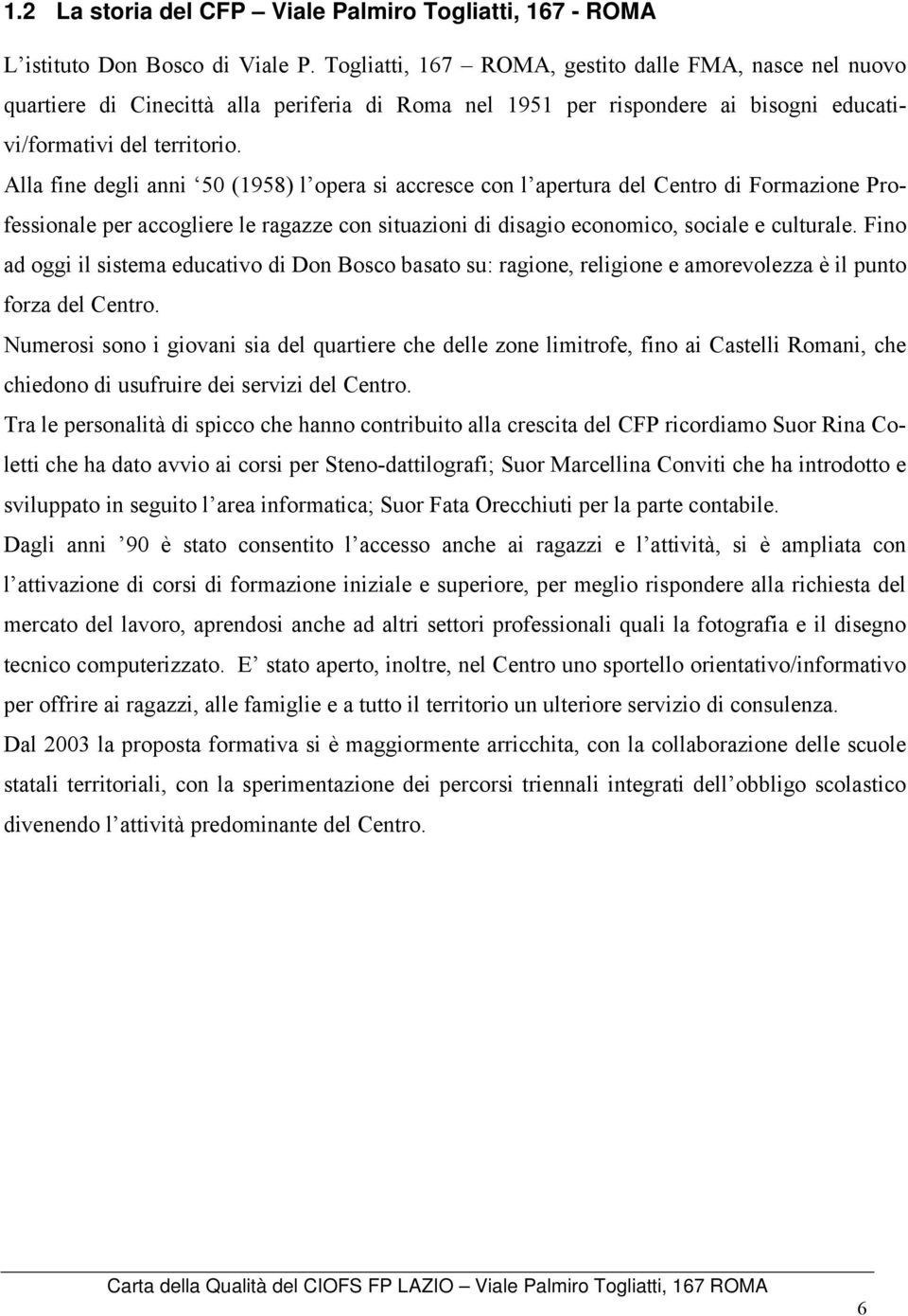 Alla fine degli anni 50 (1958) l opera si accresce con l apertura del Centro di Formazione Professionale per accogliere le ragazze con situazioni di disagio economico, sociale e culturale.